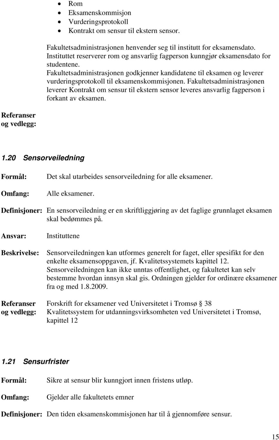 Fakultetsadministrasjonen godkjenner kandidatene til eksamen og leverer vurderingsprotokoll til eksamenskommisjonen.