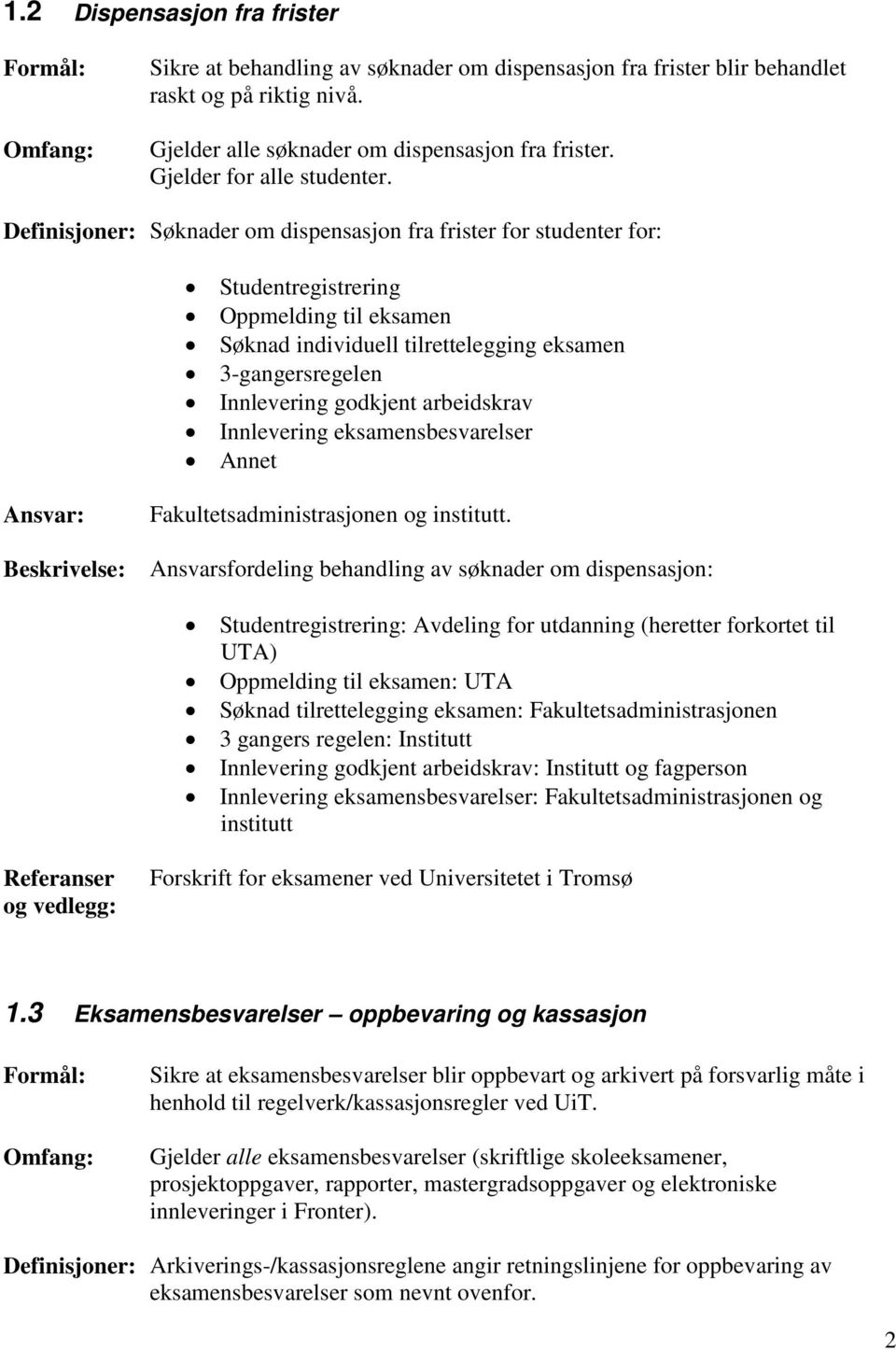 Definisjoner: Søknader om dispensasjon fra frister for studenter for: Studentregistrering Oppmelding til eksamen Søknad individuell tilrettelegging eksamen 3-gangersregelen Innlevering godkjent