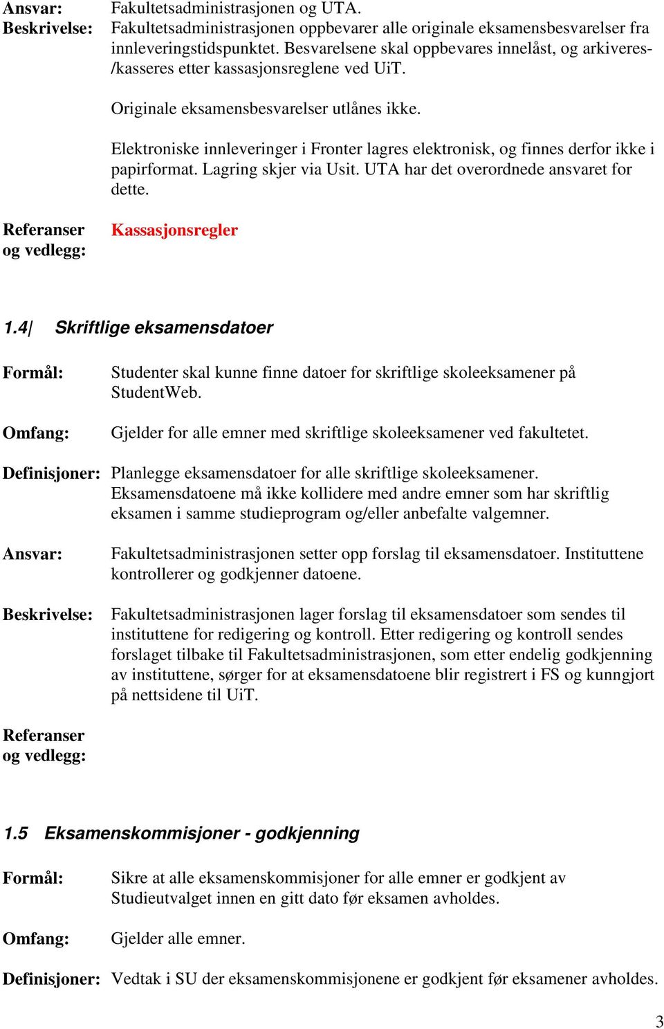 Elektroniske innleveringer i Fronter lagres elektronisk, og finnes derfor ikke i papirformat. Lagring skjer via Usit. UTA har det overordnede ansvaret for dette. Kassasjonsregler 1.