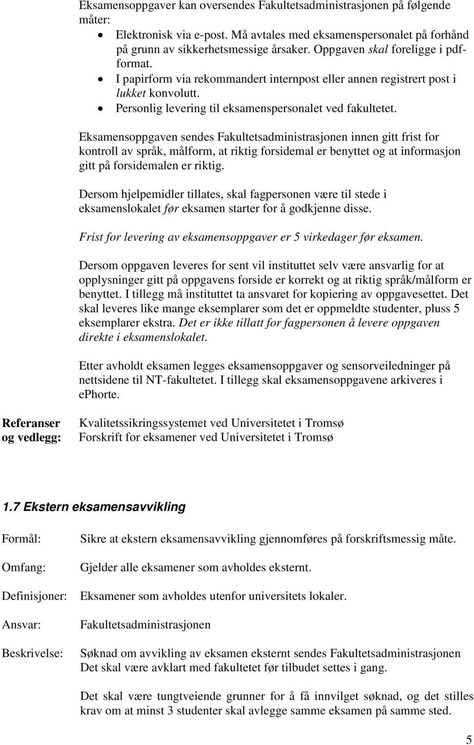 Eksamensoppgaven sendes Fakultetsadministrasjonen innen gitt frist for kontroll av språk, målform, at riktig forsidemal er benyttet og at informasjon gitt på forsidemalen er riktig.