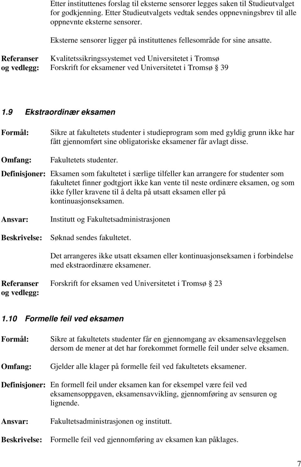 9 Ekstraordinær eksamen Sikre at fakultetets studenter i studieprogram som med gyldig grunn ikke har fått gjennomført sine obligatoriske eksamener får avlagt disse. Fakultetets studenter.