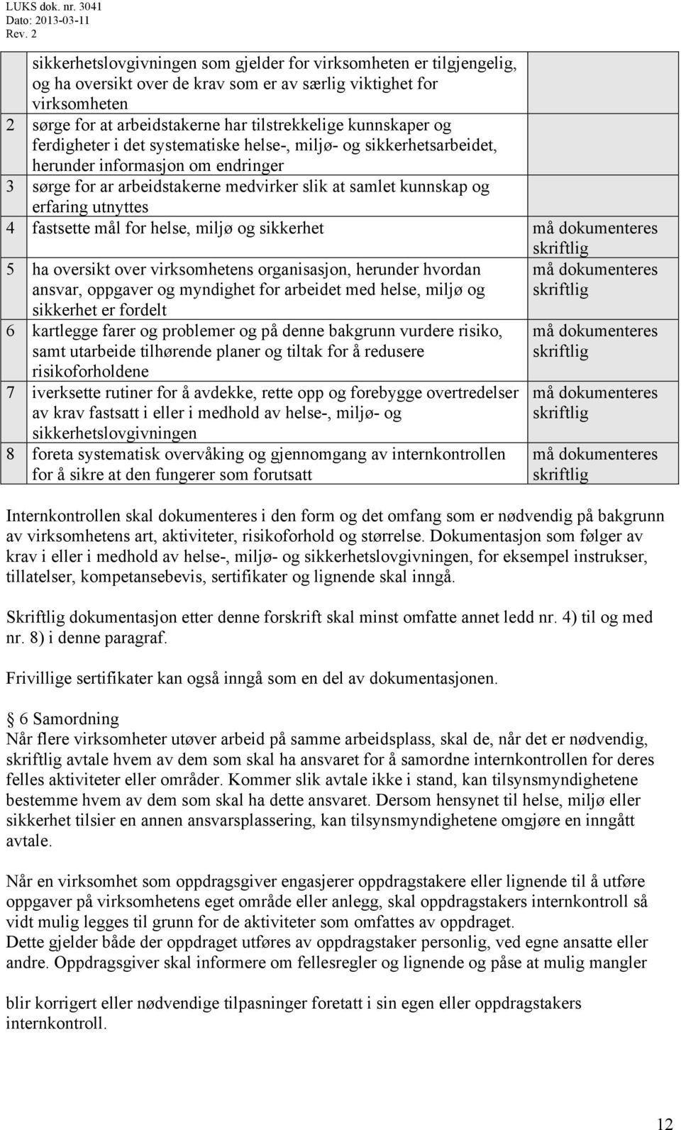 utnyttes 4 fastsette mål for helse, miljø og sikkerhet må dokumenteres skriftlig 5 ha oversikt over virksomhetens organisasjon, herunder hvordan ansvar, oppgaver og myndighet for arbeidet med helse,