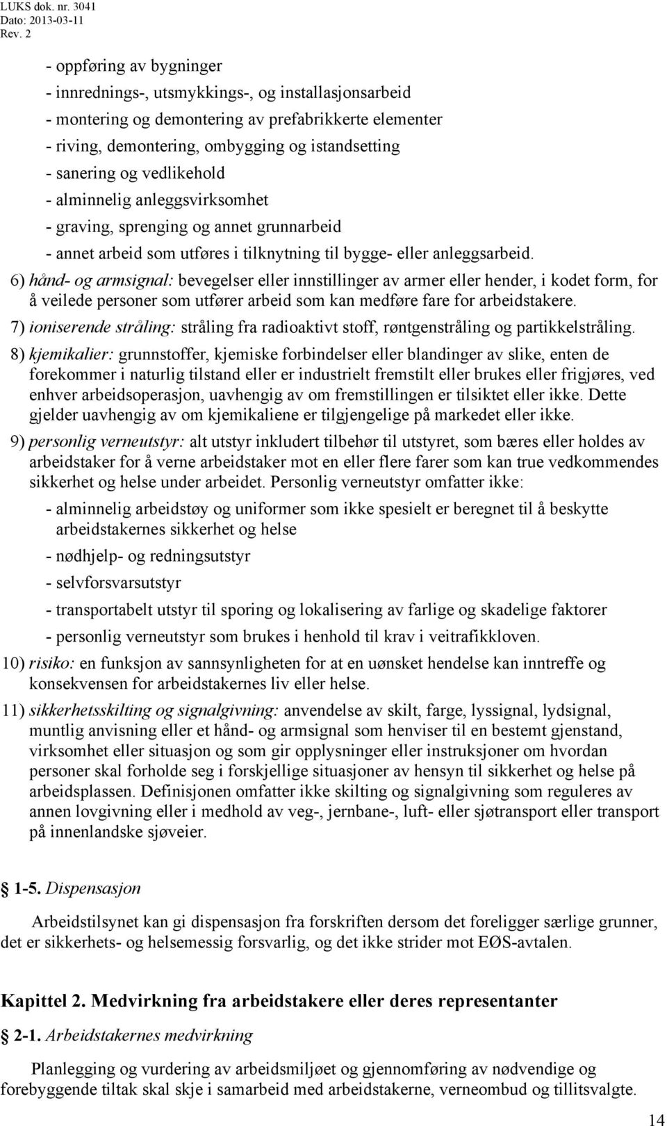 6) hånd- og armsignal: bevegelser eller innstillinger av armer eller hender, i kodet form, for å veilede personer som utfører arbeid som kan medføre fare for arbeidstakere.