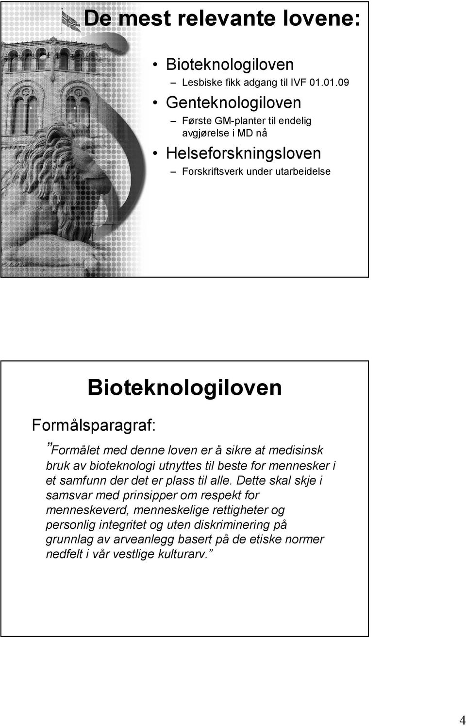 Formålsparagraf: Formålet med denne loven er å sikre at medisinsk bruk av bioteknologi utnyttes til beste for mennesker i et samfunn der det er plass