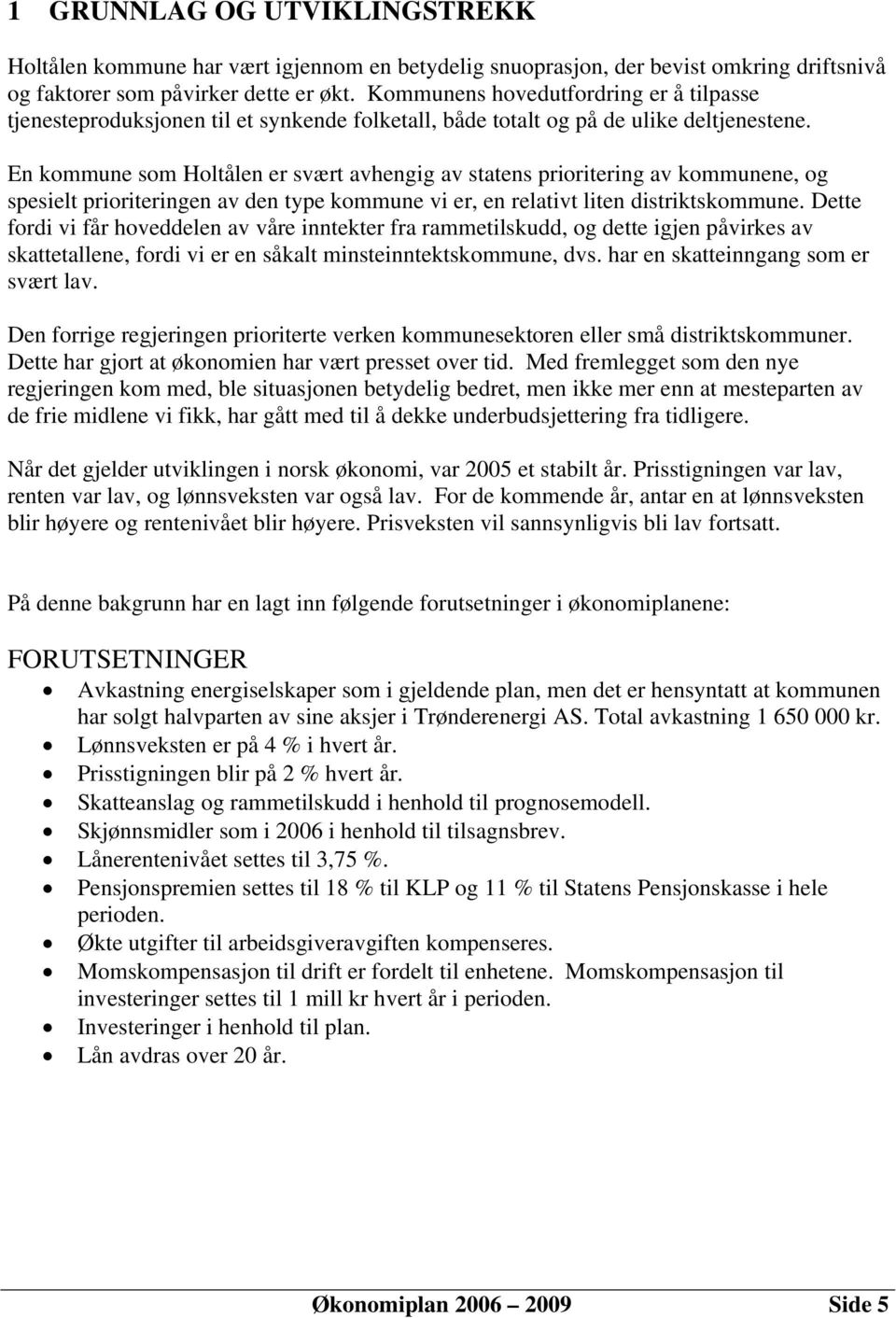 En kommune som Holtålen er svært avhengig av statens prioritering av kommunene, og spesielt prioriteringen av den type kommune vi er, en relativt liten distriktskommune.