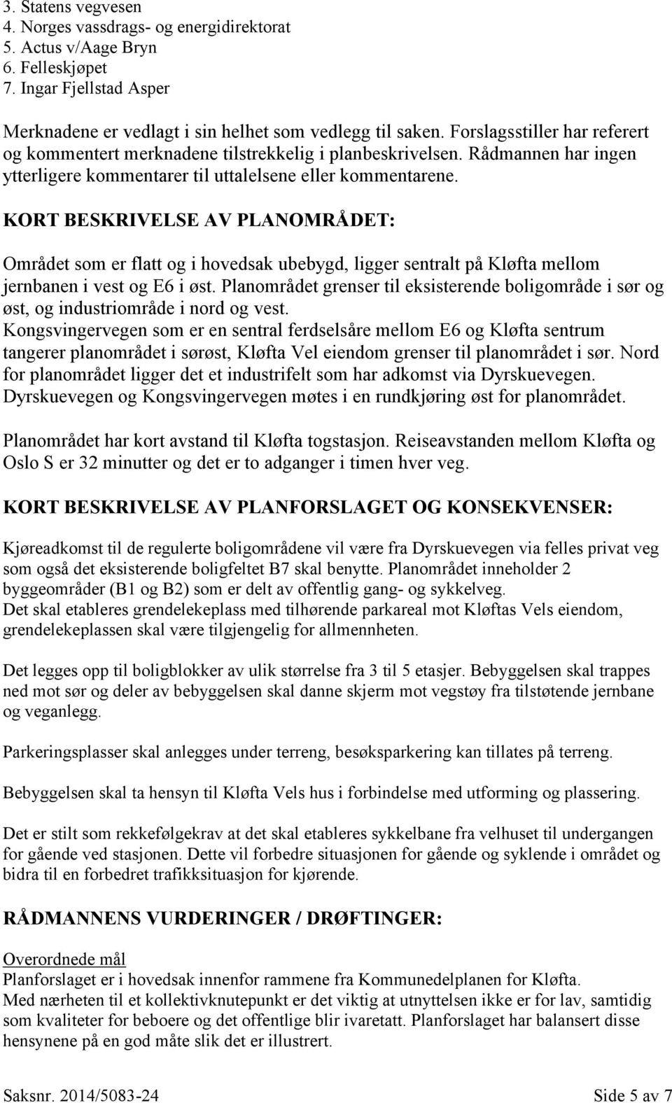 KORT BESKRIVELSE AV PLANOMRÅDET: Området som er flatt og i hovedsak ubebygd, ligger sentralt på Kløfta mellom jernbanen i vest og E6 i øst.