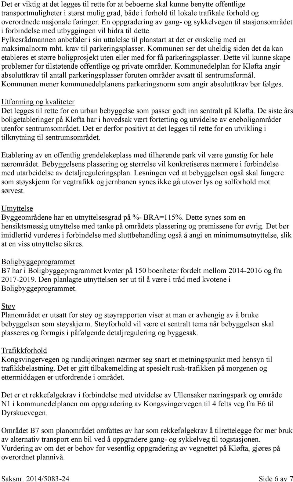 Fylkesrådmannen anbefaler i sin uttalelse til planstart at det er ønskelig med en maksimalnorm mht. krav til parkeringsplasser.