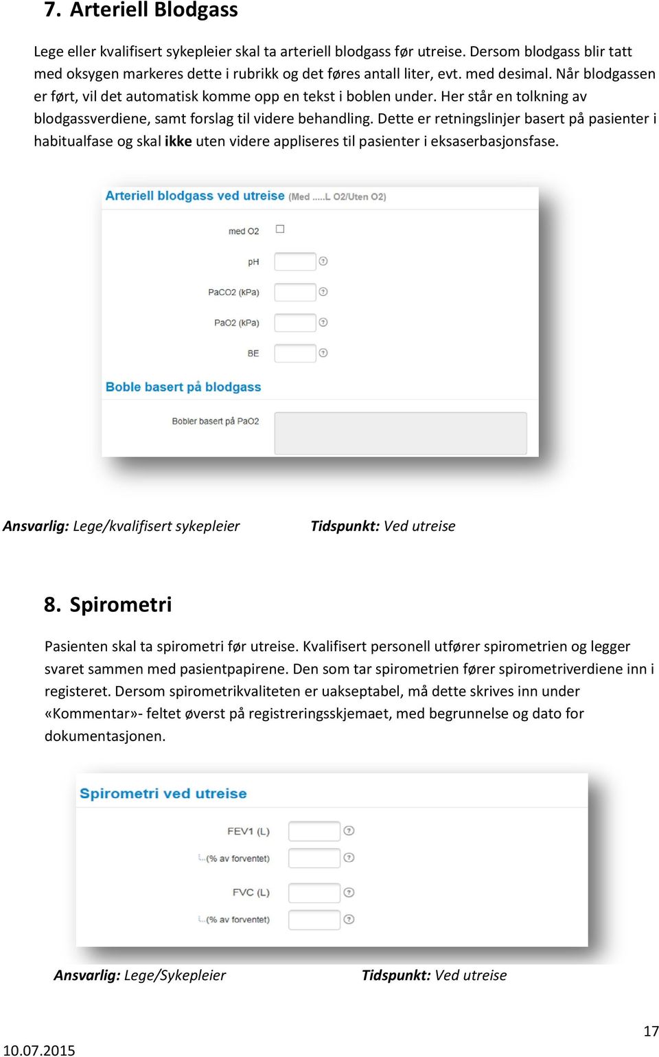 Dette er retningslinjer basert på pasienter i habitualfase og skal ikke uten videre appliseres til pasienter i eksaserbasjonsfase. Ansvarlig: Lege/kvalifisert sykepleier Tidspunkt: Ved utreise 8.