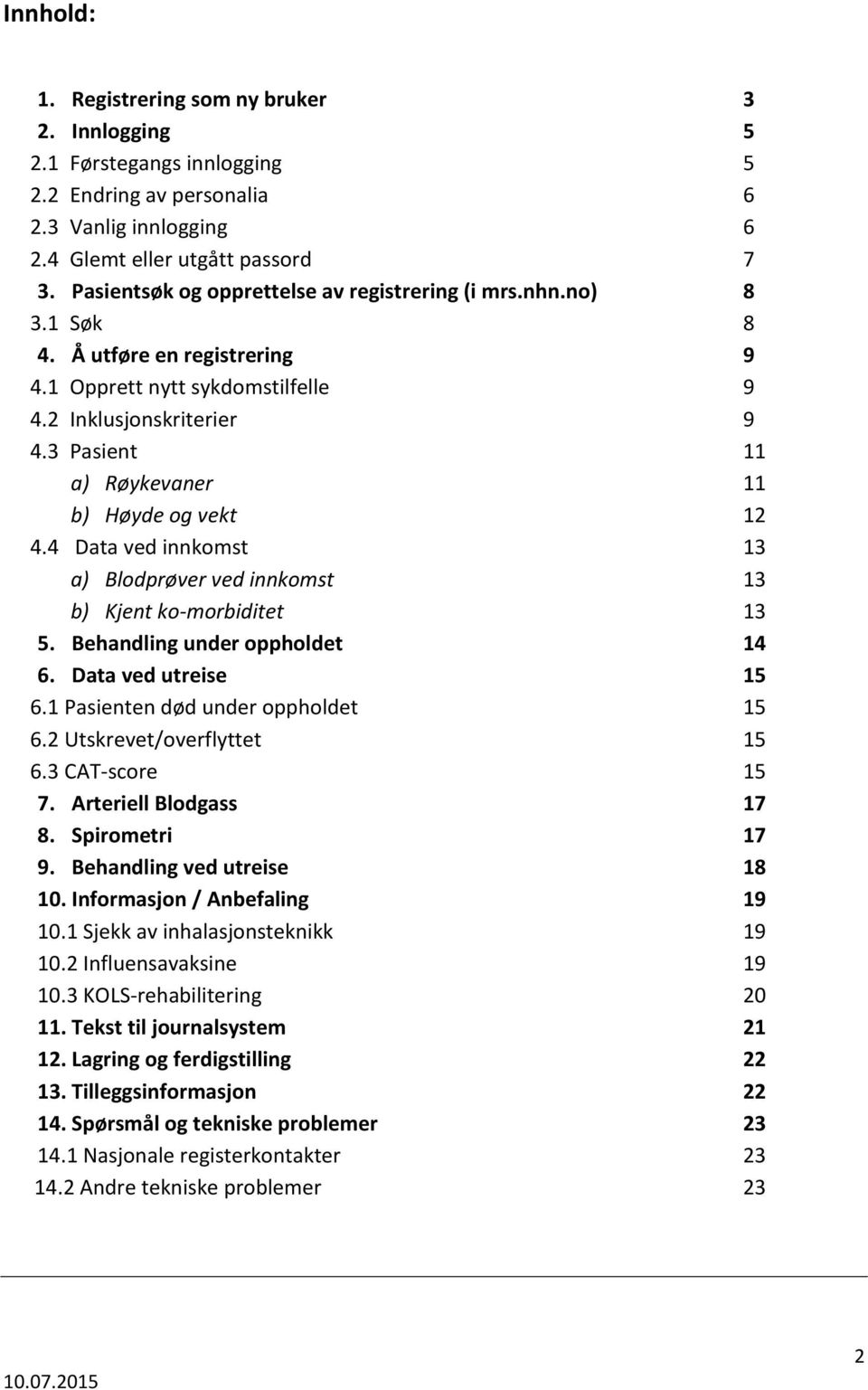 3 Pasient 11 a) Røykevaner 11 b) Høyde og vekt 12 4.4 Data ved innkomst 13 a) Blodprøver ved innkomst 13 b) Kjent ko-morbiditet 13 5. Behandling under oppholdet 14 6. Data ved utreise 15 6.