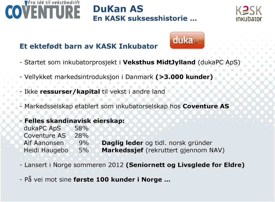 000 kunder) - Ikke ressurser/kapital til vekst i andre land - Markedsselskap etablert som inkubatorselskap hos Coventure AS - Felles skandinavisk