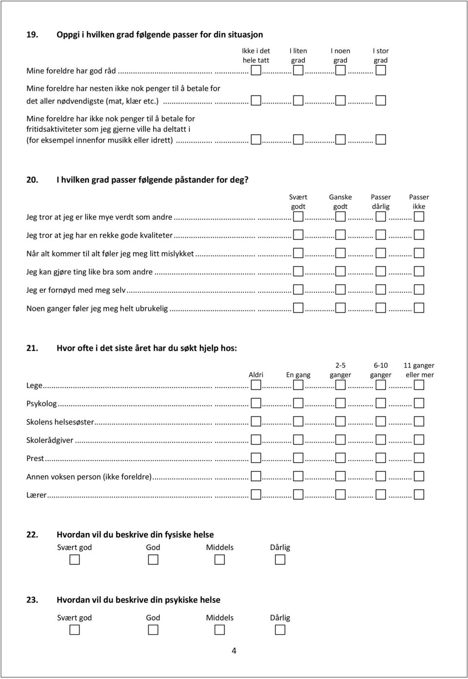 .............. Mine foreldre har ikke nok penger til å betale for fritidsaktiviteter som jeg gjerne ville ha deltatt i (for eksempel innenfor musikk eller idrett)............... 20.