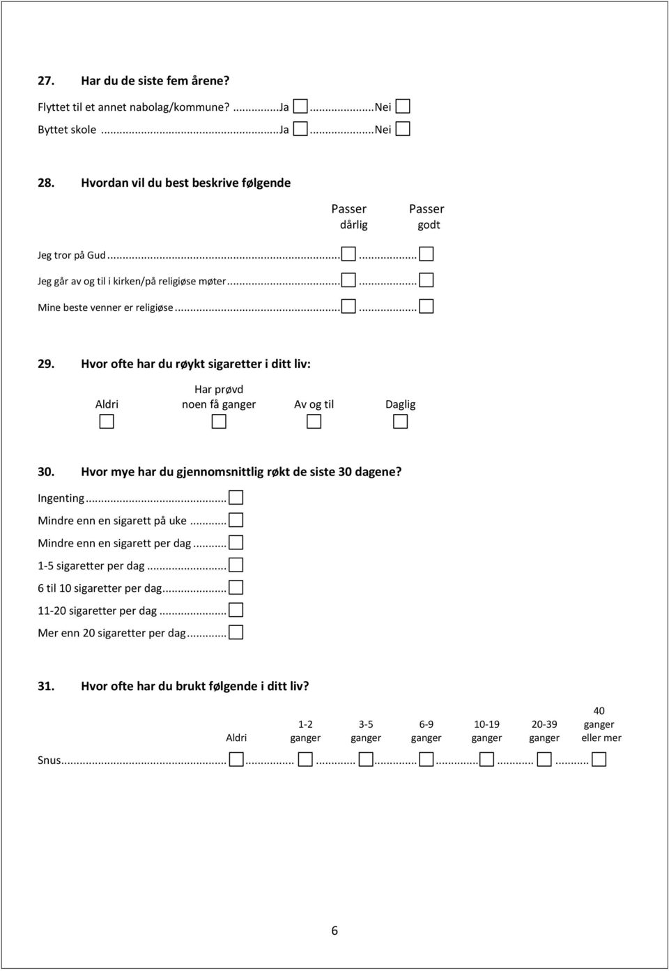 Hvor mye har du gjennomsnittlig røkt de siste 30 dagene? Ingenting... Mindre enn en sigarett på uke... Mindre enn en sigarett per dag... 1-5 sigaretter per dag... 6 til 10 sigaretter per dag.