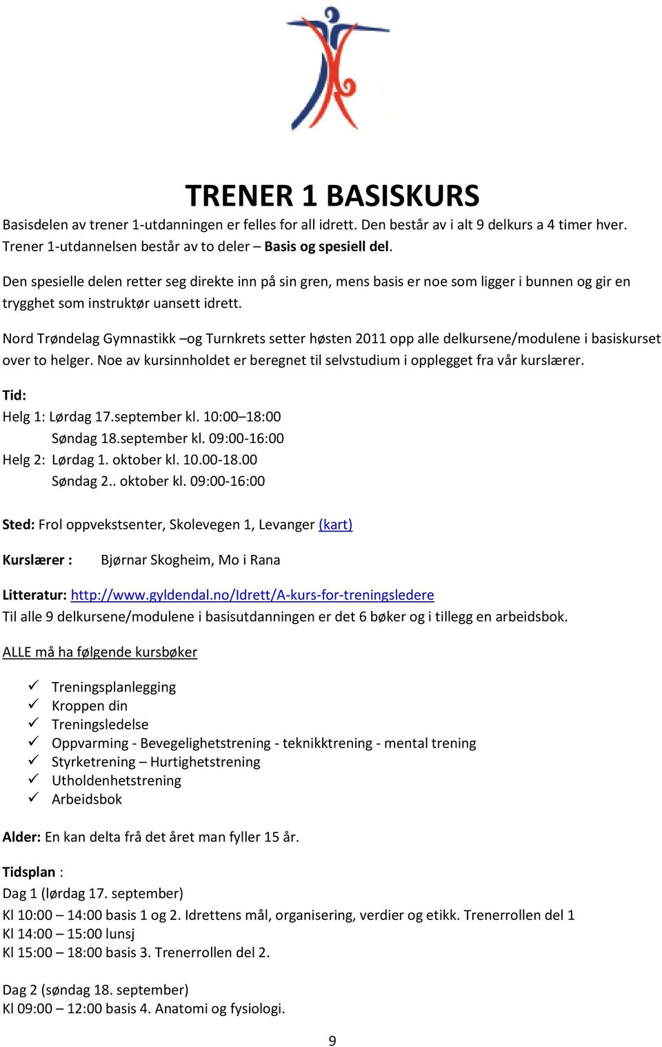 Nord Trøndelag Gymnastikk og Turnkrets setter høsten 2011 opp alle delkursene/modulene i basiskurset over to helger. Noe av kursinnholdet er beregnet til selvstudium i opplegget fra vår kurslærer.