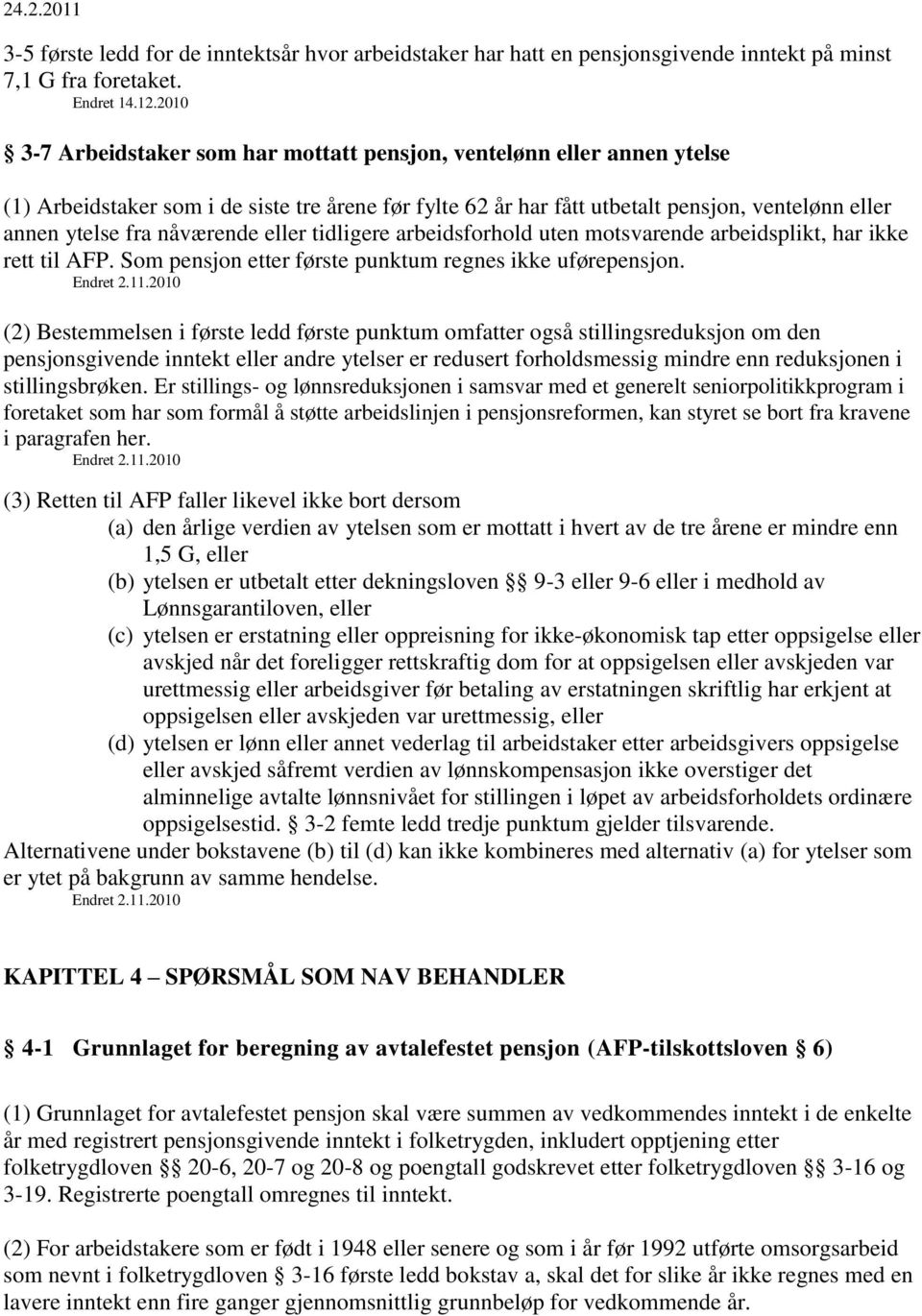 nåværende eller tidligere arbeidsforhold uten motsvarende arbeidsplikt, har ikke rett til AFP. Som pensjon etter første punktum regnes ikke uførepensjon. Endret 2.11.