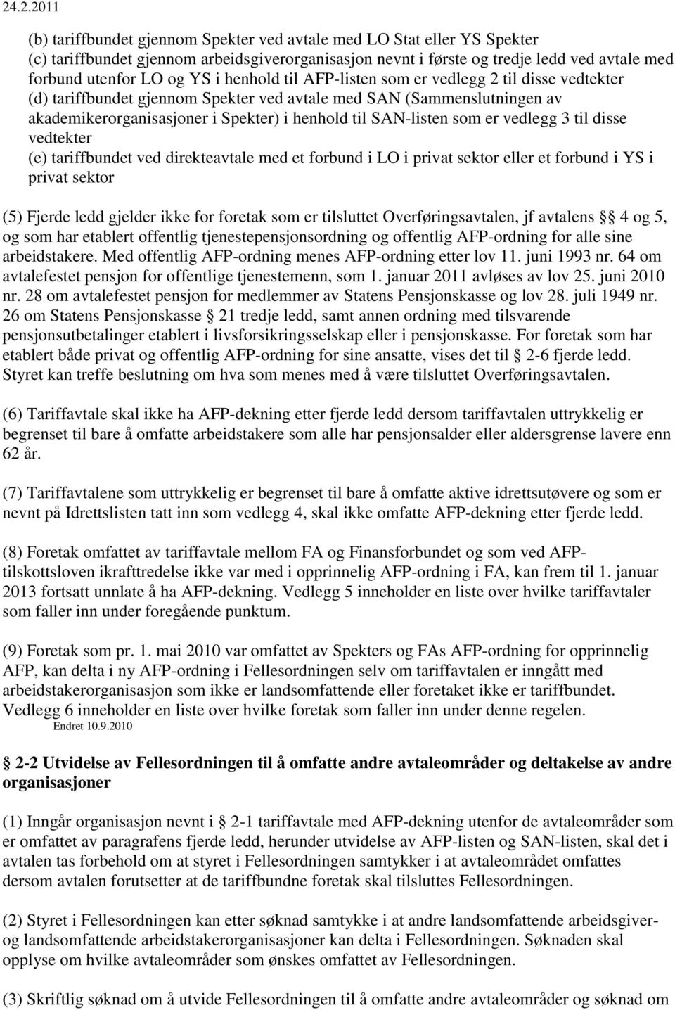 er vedlegg 3 til disse vedtekter (e) tariffbundet ved direkteavtale med et forbund i LO i privat sektor eller et forbund i YS i privat sektor (5) Fjerde ledd gjelder ikke for foretak som er