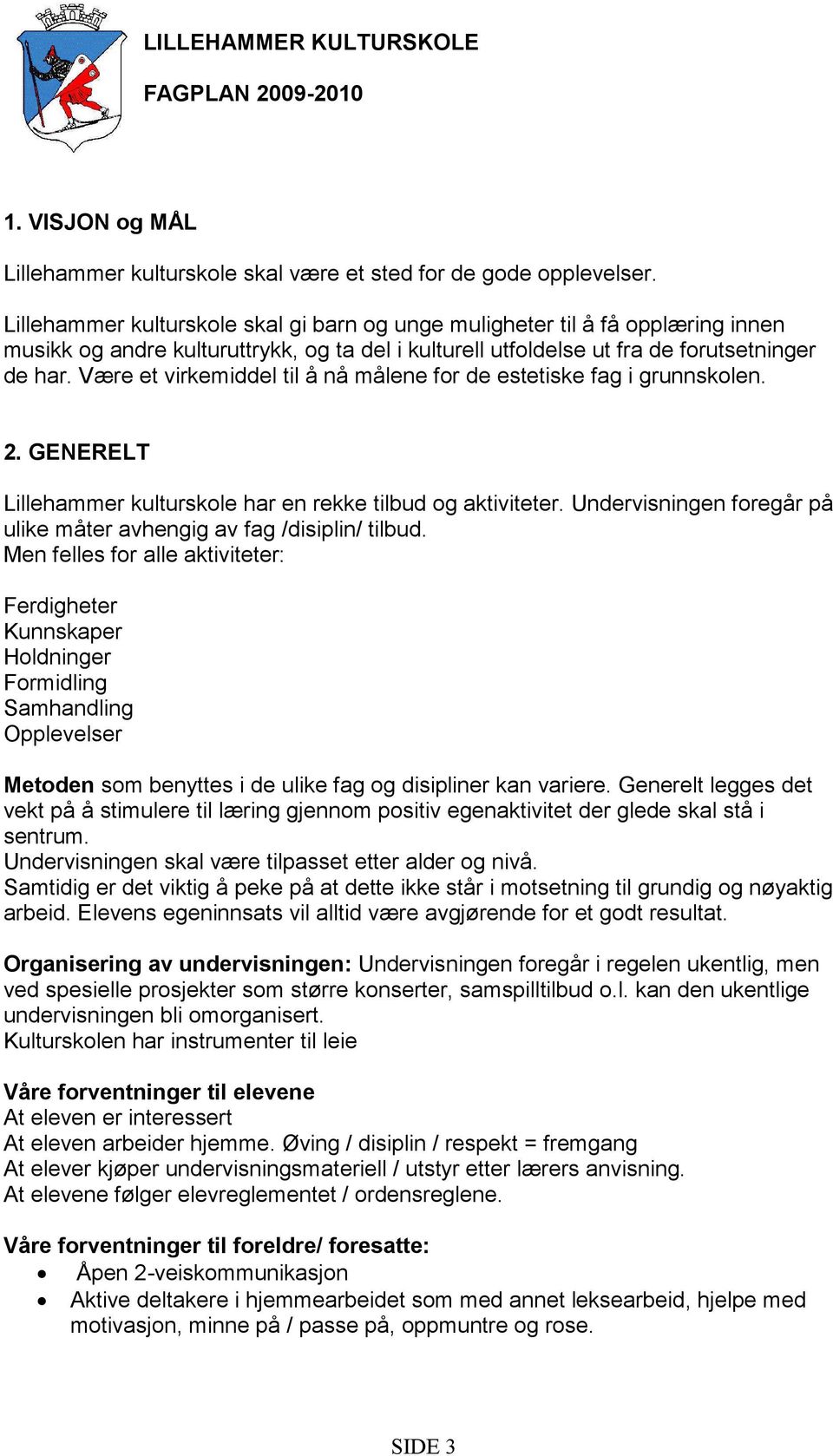 Være et virkemiddel til å nå målene for de estetiske fag i grunnskolen. 2. GENERELT Lillehammer kulturskole har en rekke tilbud og aktiviteter.