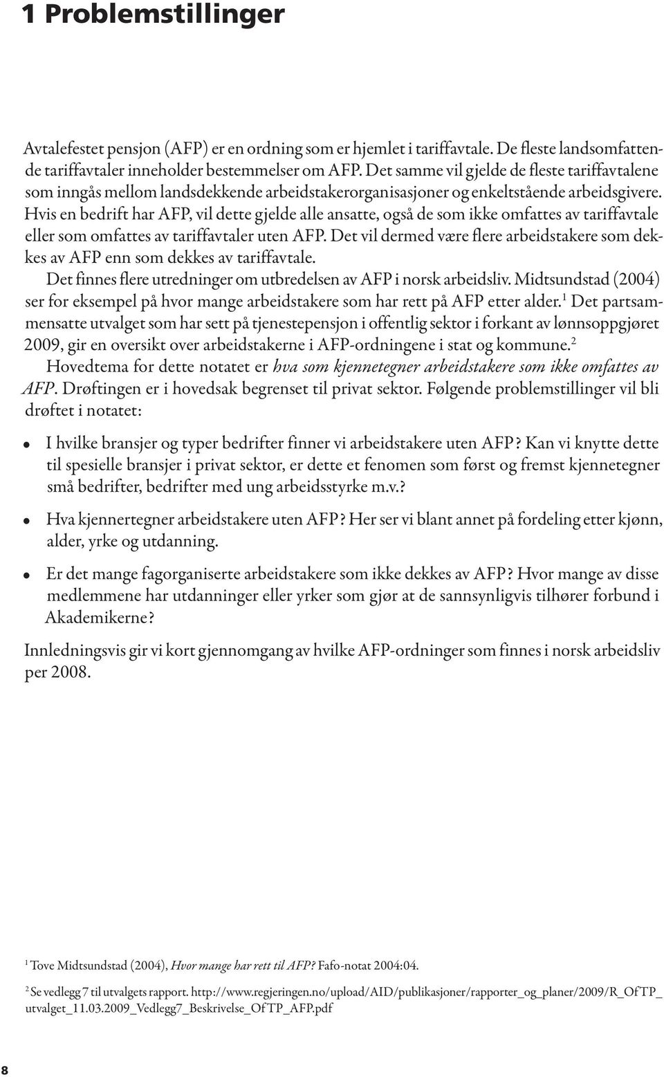 Hvis en bedrift har AFP, vil dette gjelde alle ansatte, også de som ikke omfattes av tariffavtale eller som omfattes av tariffavtaler uten AFP.