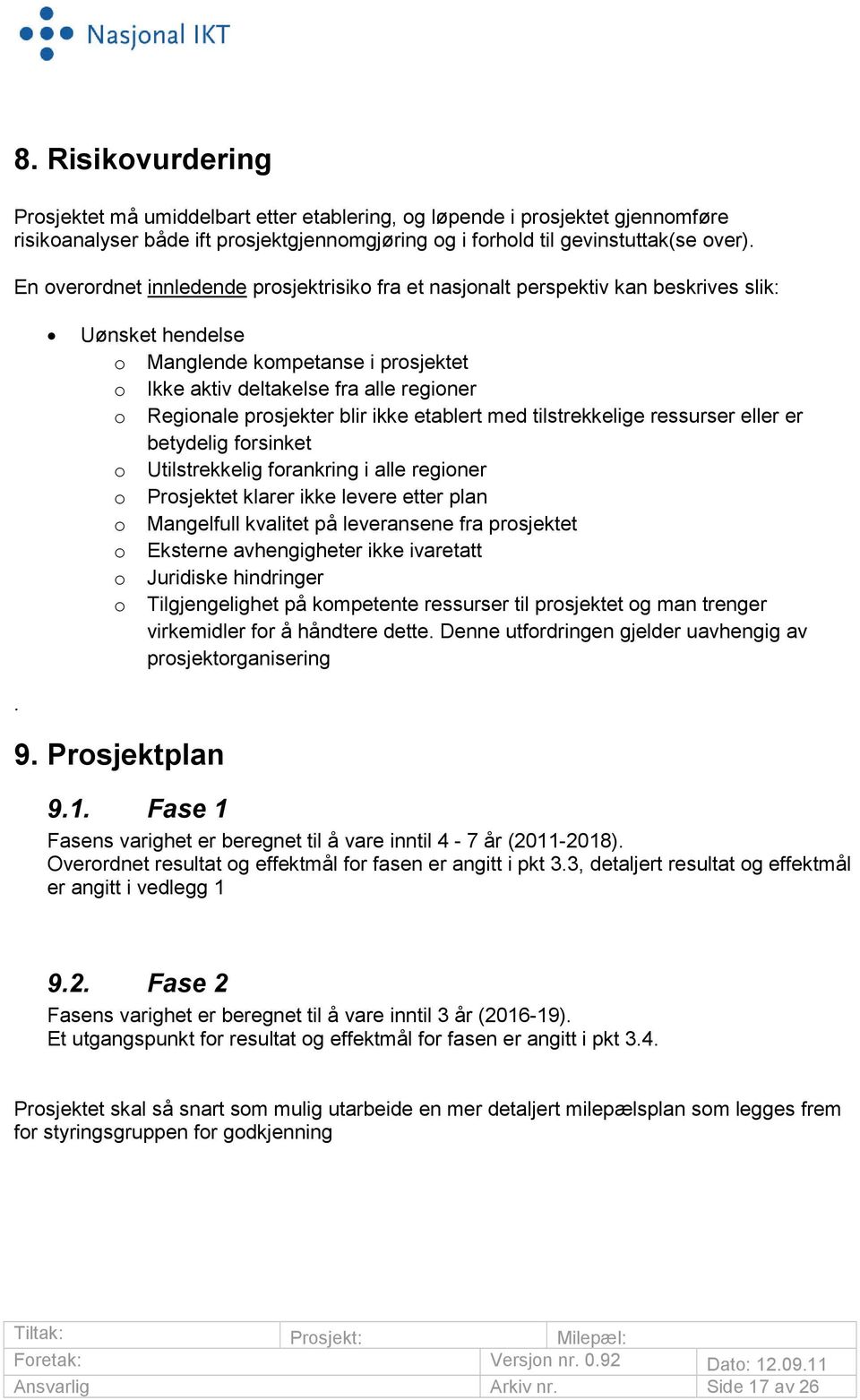 prosjekter blir ikke etablert med tilstrekkelige ressurser eller er betydelig forsinket o Utilstrekkelig forankring i alle regioner o Prosjektet klarer ikke levere etter plan o Mangelfull kvalitet på