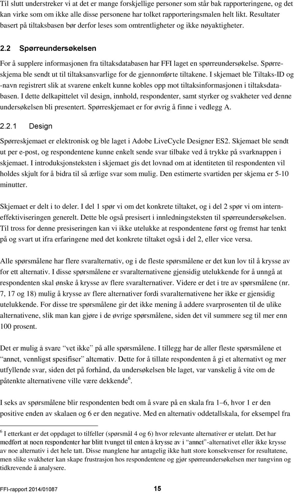 2 Spørreundersøkelsen For å supplere informasjonen fra tiltaksdatabasen har FFI laget en spørreundersøkelse. Spørreskjema ble sendt ut til tiltaksansvarlige for de gjennomførte tiltakene.