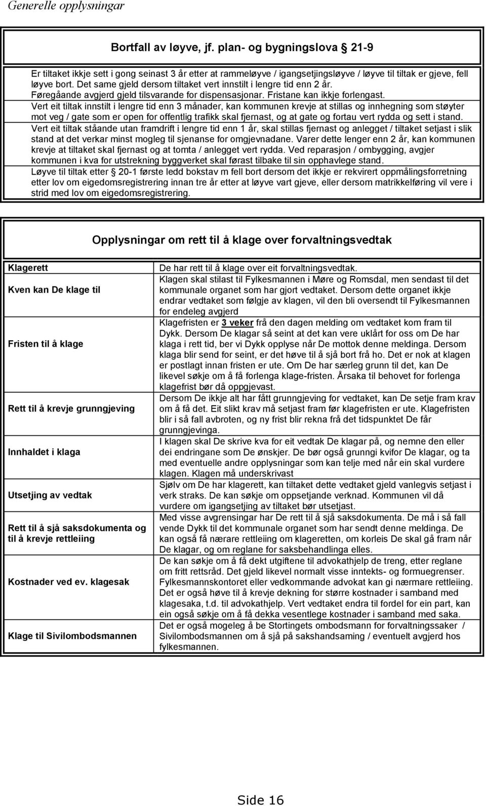 Det same gjeld dersom tiltaket vert innstilt i lengre tid enn 2 år. Føregåande avgjerd gjeld tilsvarande for dispensasjonar. Fristane kan ikkje forlengast.