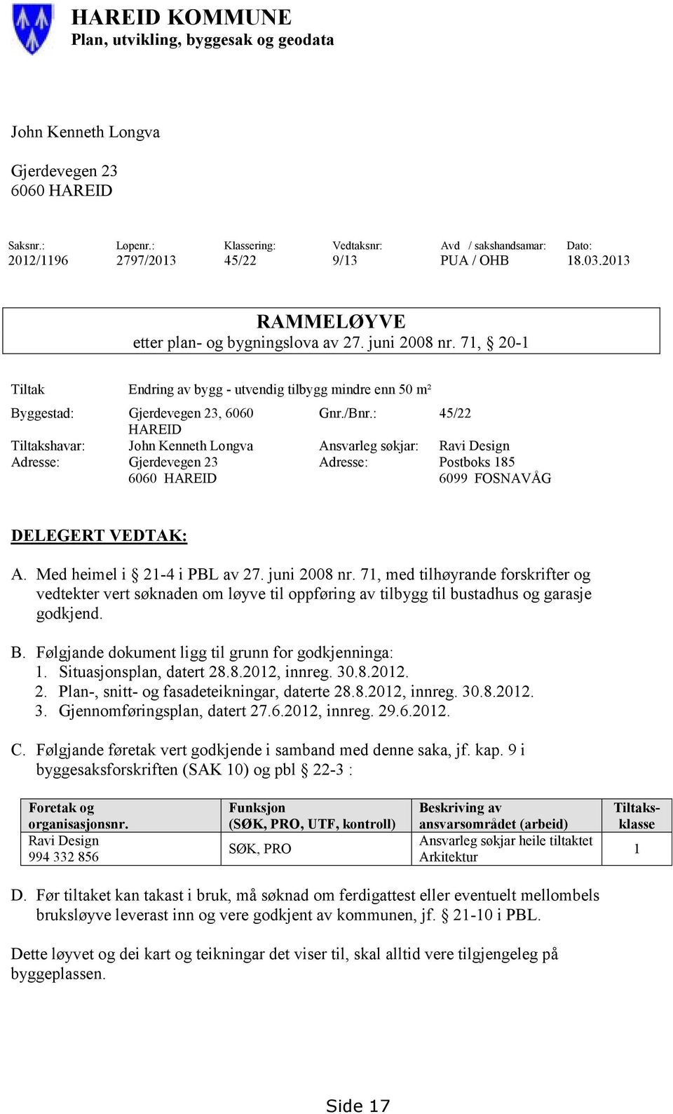 71, 20-1 Tiltak Endring av bygg - utvendig tilbygg mindre enn 50 m² Byggestad: Gjerdevegen 23, 6060 Gnr./Bnr.