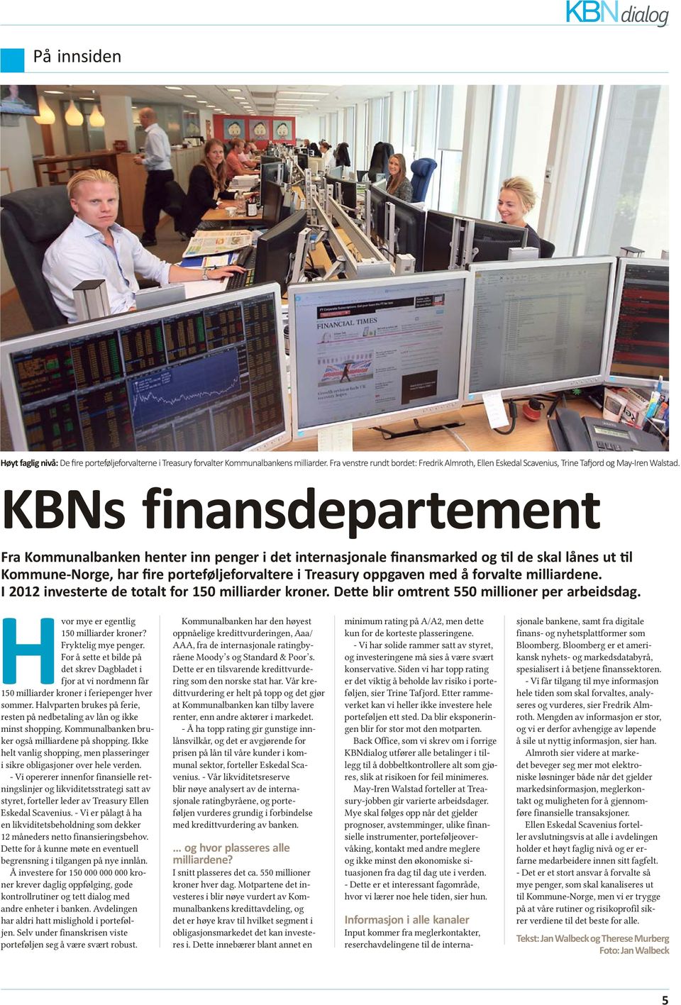 KBNs finansdepartement Fra Kommunalbanken henter inn penger i det internasjonale finansmarked og til de skal lånes ut til Kommune-Norge, har fire porteføljeforvaltere i Treasury oppgaven med å