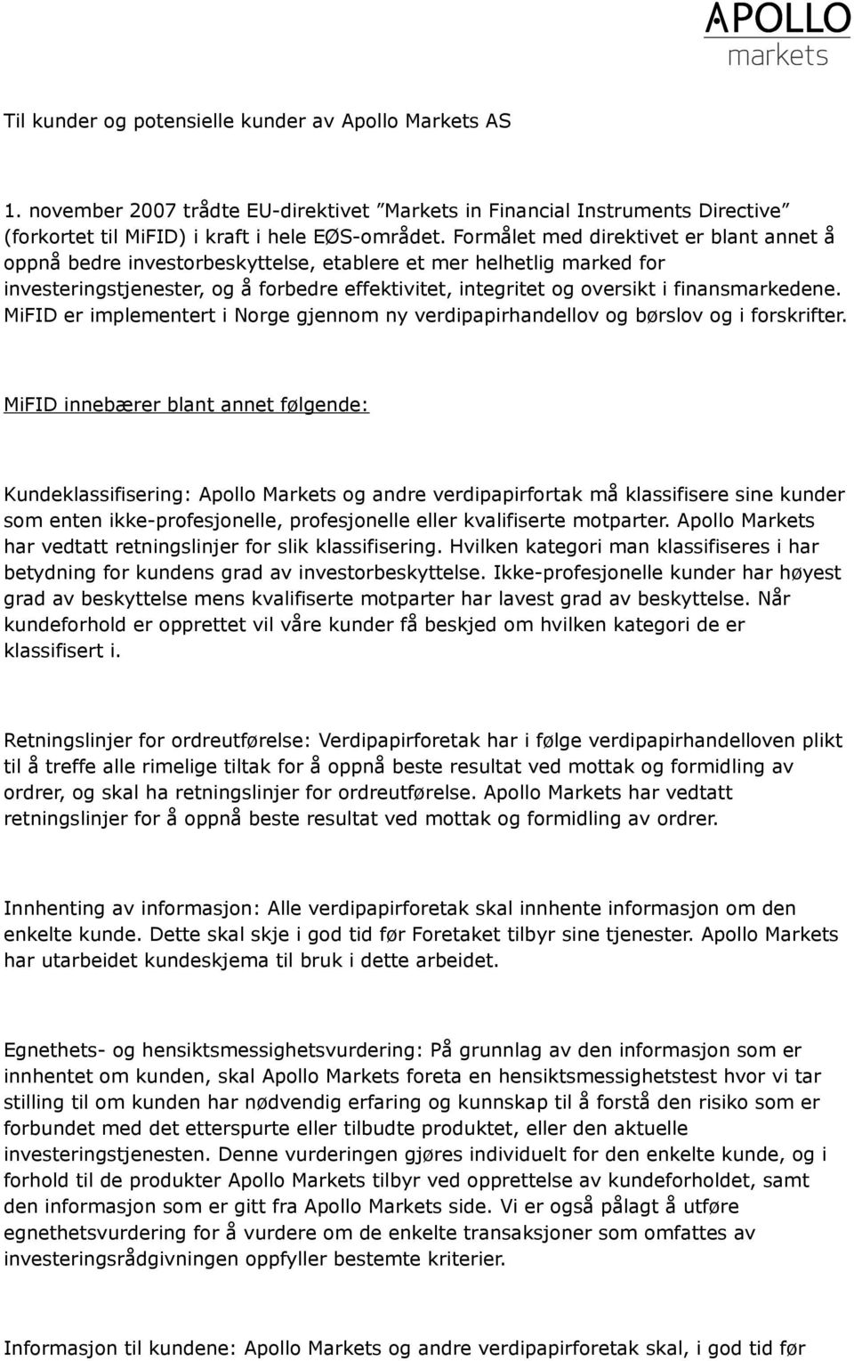 finansmarkedene. MiFID er implementert i Norge gjennom ny verdipapirhandellov og børslov og i forskrifter.