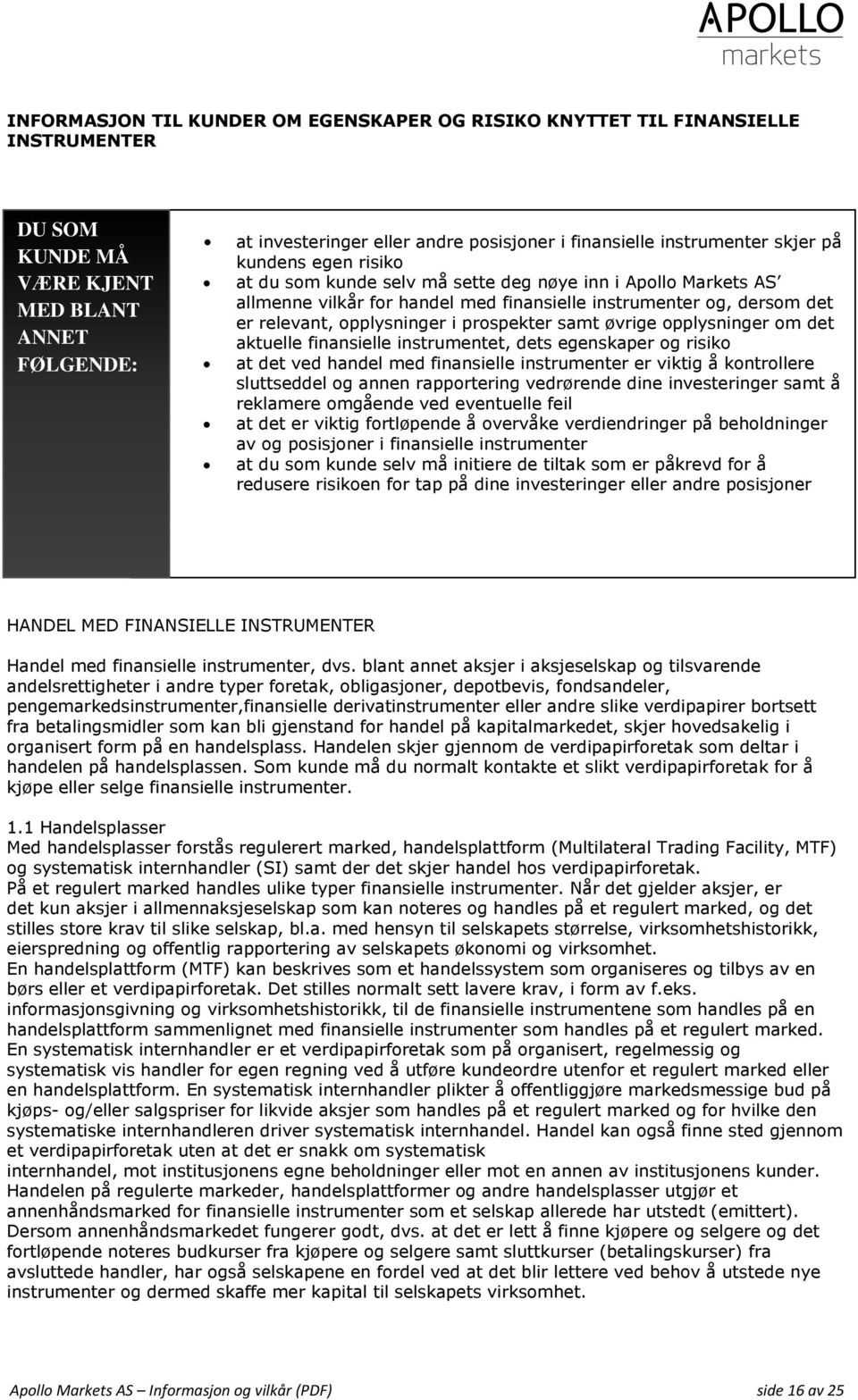 opplysninger i prospekter samt øvrige opplysninger om det aktuelle finansielle instrumentet, dets egenskaper og risiko at det ved handel med finansielle instrumenter er viktig å kontrollere