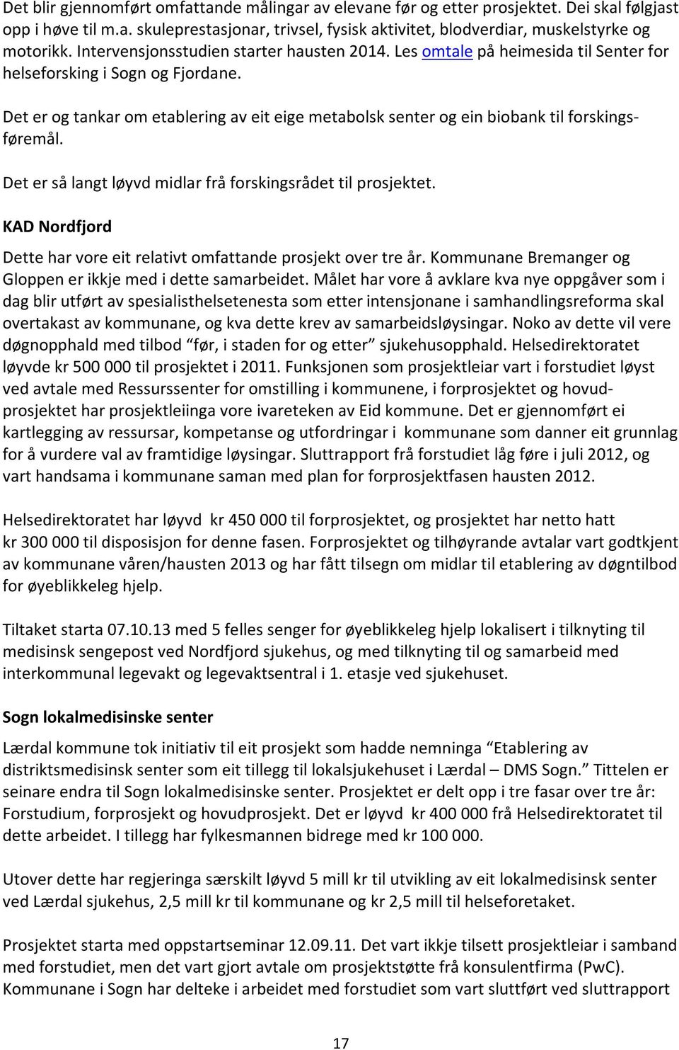 Det er og tankar om etablering av eit eige metabolsk senter og ein biobank til forskingsføremål. Det er så langt løyvd midlar frå forskingsrådet til prosjektet.