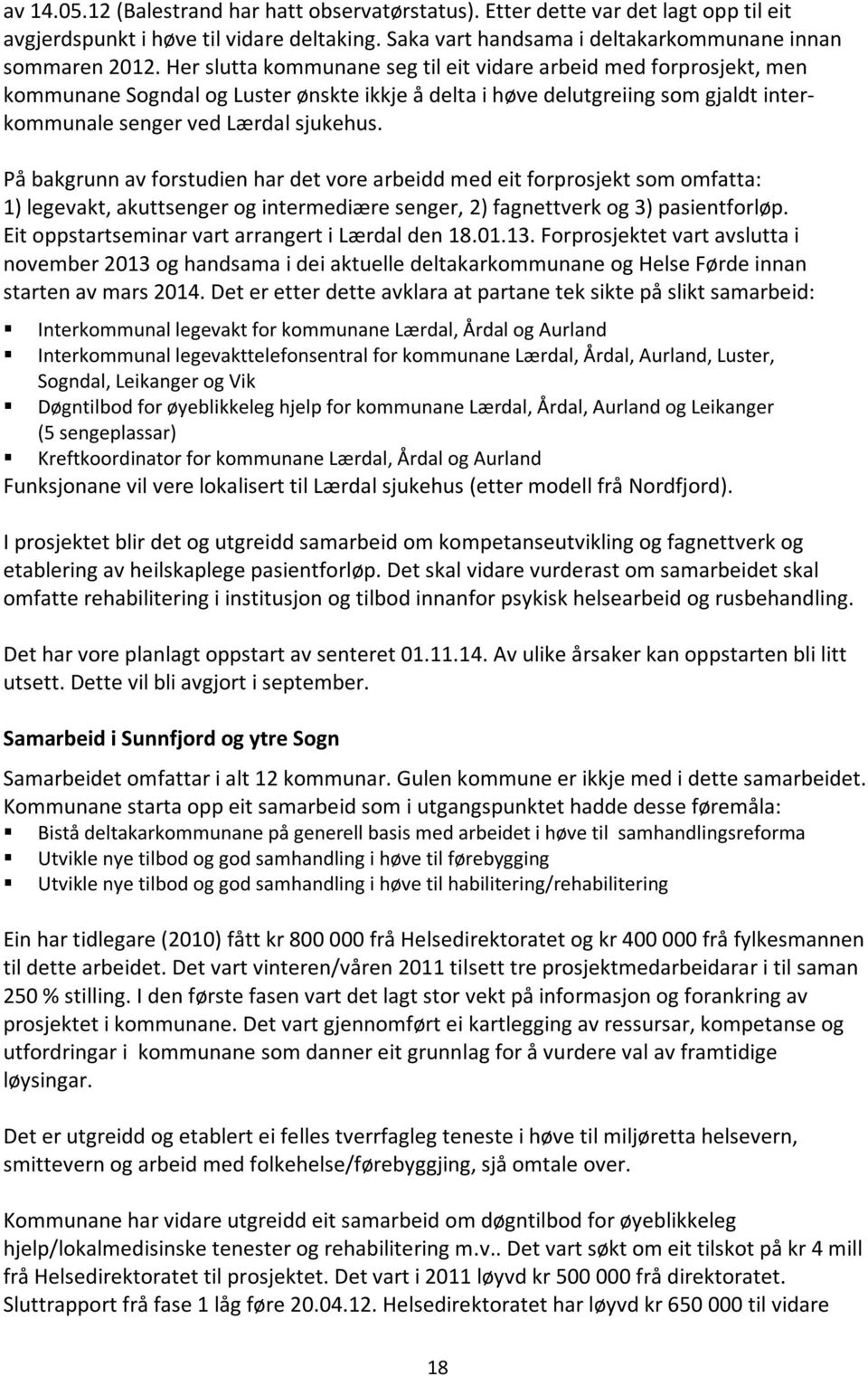 På bakgrunn av forstudien har det vore arbeidd med eit forprosjekt som omfatta: 1) legevakt, akuttsenger og intermediære senger, 2) fagnettverk og 3) pasientforløp.