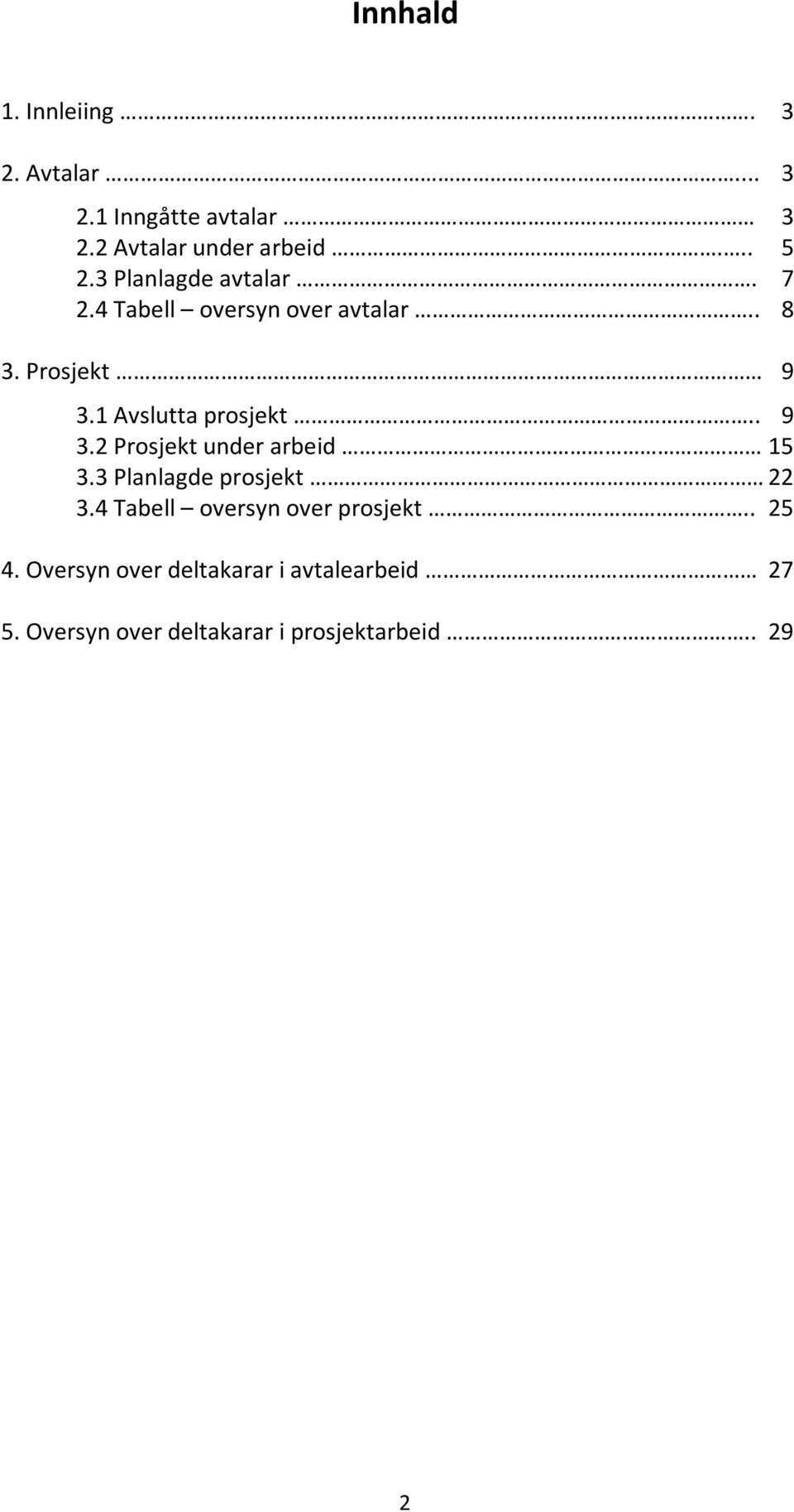 . 9 3.2 Prosjekt under arbeid 15 3.3 Planlagde prosjekt 22 3.4 Tabell oversyn over prosjekt.