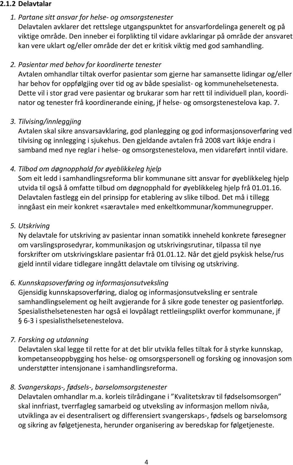 Pasientar med behov for koordinerte tenester Avtalen omhandlar tiltak overfor pasientar som gjerne har samansette lidingar og/eller har behov for oppfølgjing over tid og av både spesialist- og