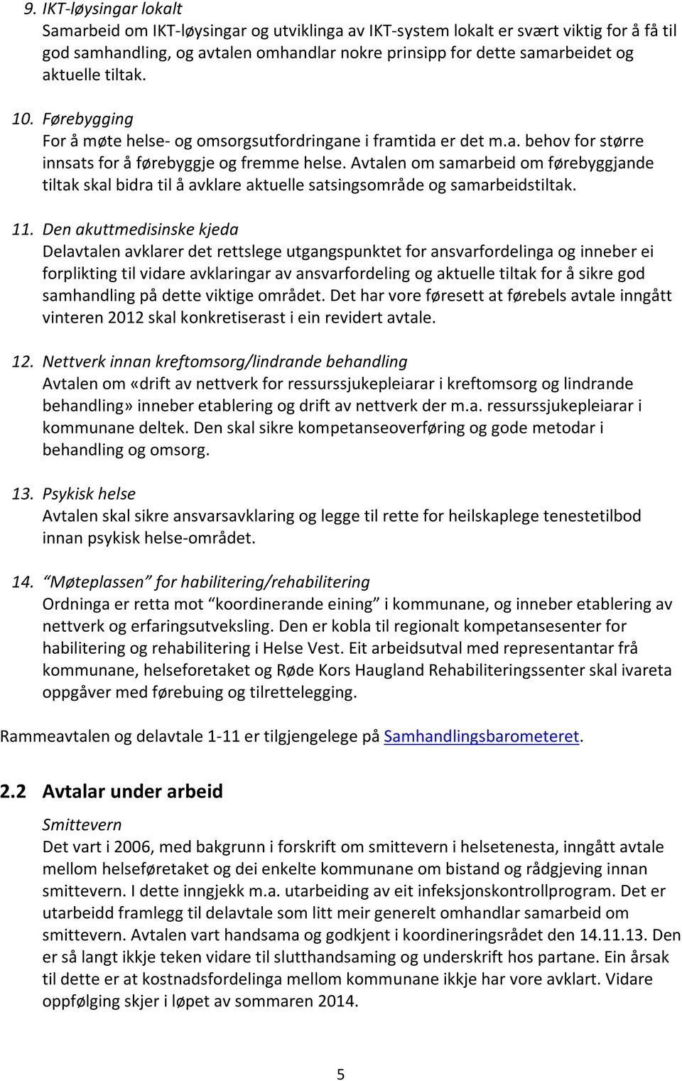 Avtalen om samarbeid om førebyggjande tiltak skal bidra til å avklare aktuelle satsingsområde og samarbeidstiltak. 11.