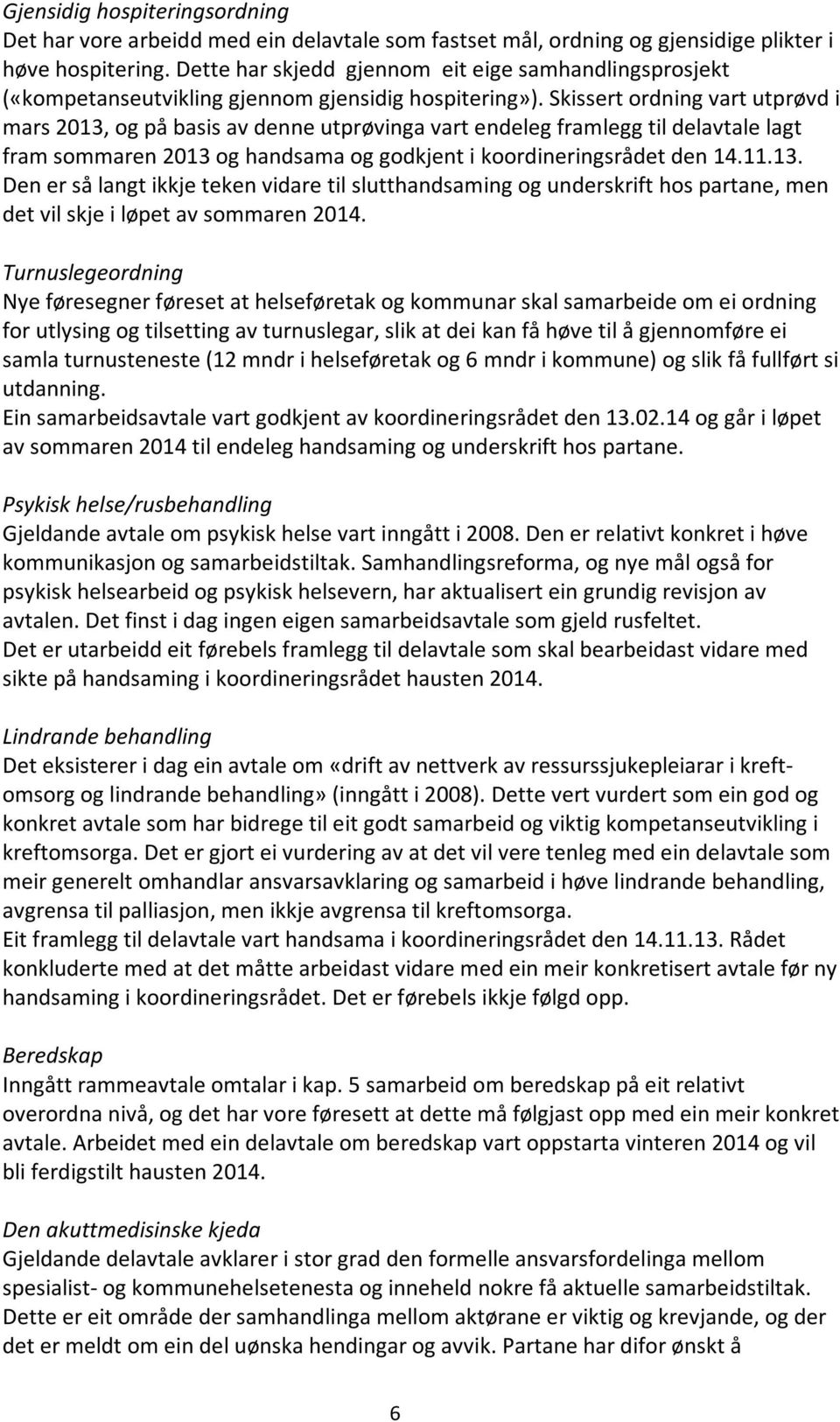 Skissert ordning vart utprøvd i mars 2013, og på basis av denne utprøvinga vart endeleg framlegg til delavtale lagt fram sommaren 2013 og handsama og godkjent i koordineringsrådet den 14.11.13. Den er så langt ikkje teken vidare til slutthandsaming og underskrift hos partane, men det vil skje i løpet av sommaren 2014.