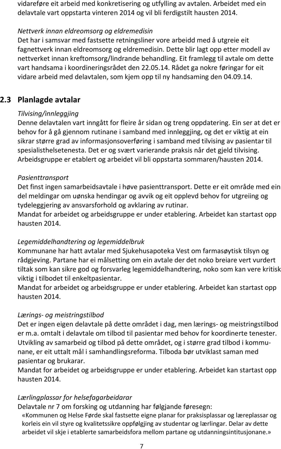 Dette blir lagt opp etter modell av nettverket innan kreftomsorg/lindrande behandling. Eit framlegg til avtale om dette vart handsama i koordineringsrådet den 22.05.14.