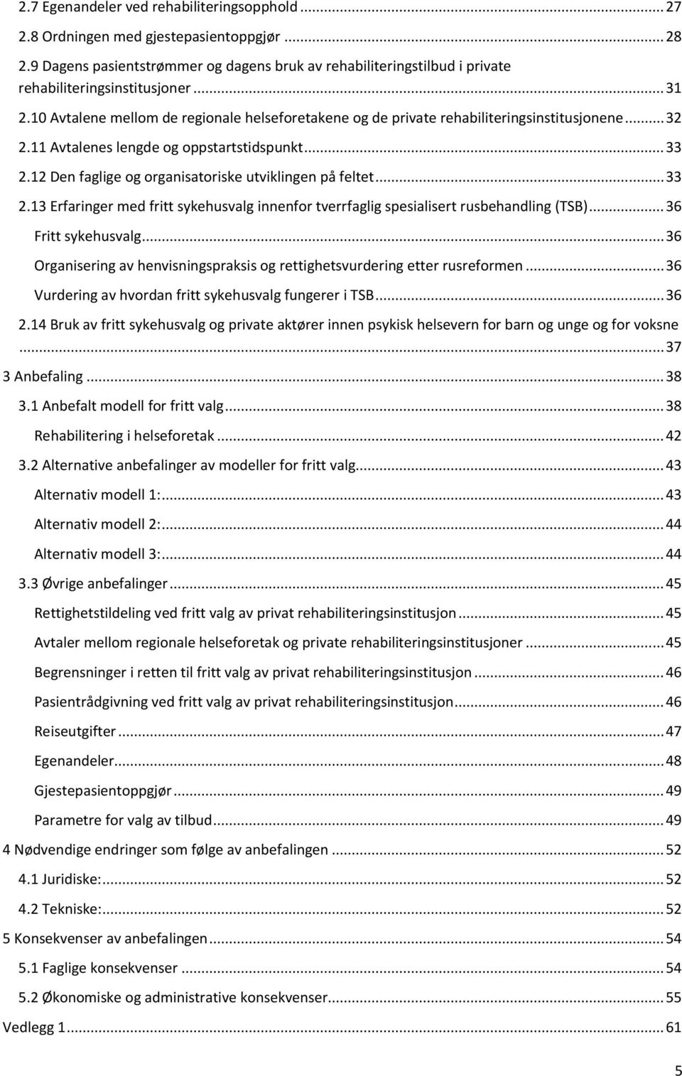 12 Den faglige og organisatoriske utviklingen på feltet... 33 2.13 Erfaringer med fritt sykehusvalg innenfor tverrfaglig spesialisert rusbehandling (TSB)... 36 Fritt sykehusvalg.