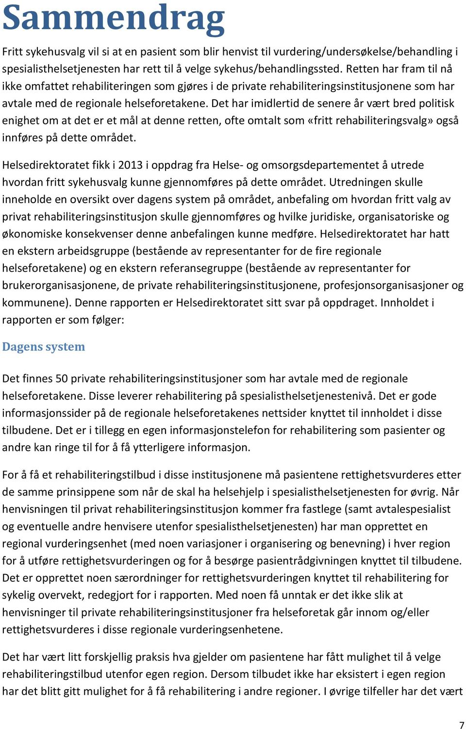 Det har imidlertid de senere år vært bred politisk enighet om at det er et mål at denne retten, ofte omtalt som «fritt rehabiliteringsvalg» også innføres på dette området.