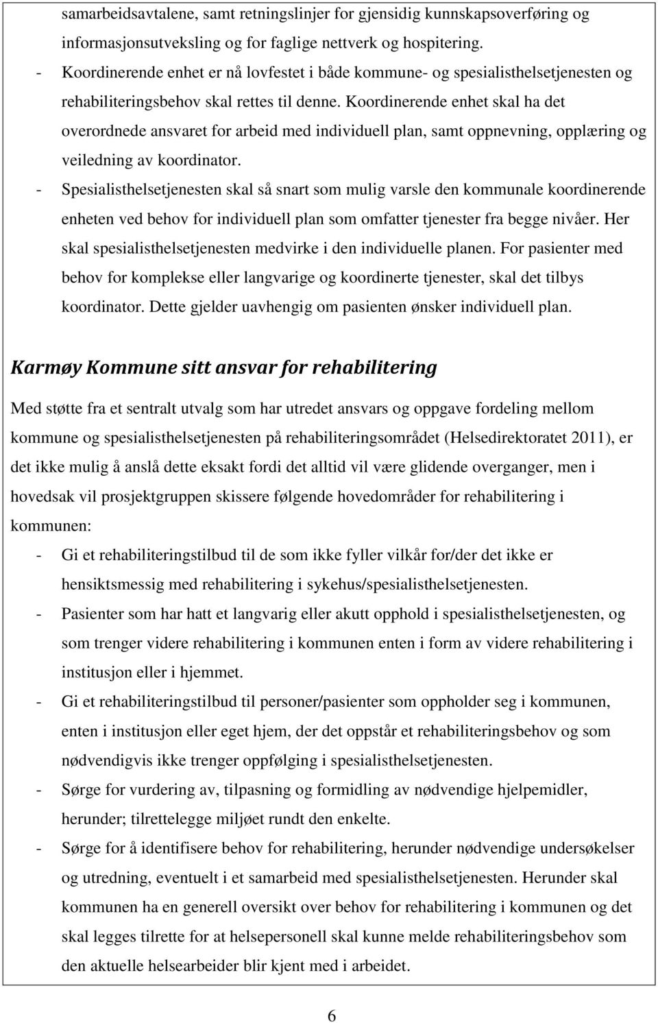 Koordinerende enhet skal ha det overordnede ansvaret for arbeid med individuell plan, samt oppnevning, opplæring og veiledning av koordinator.