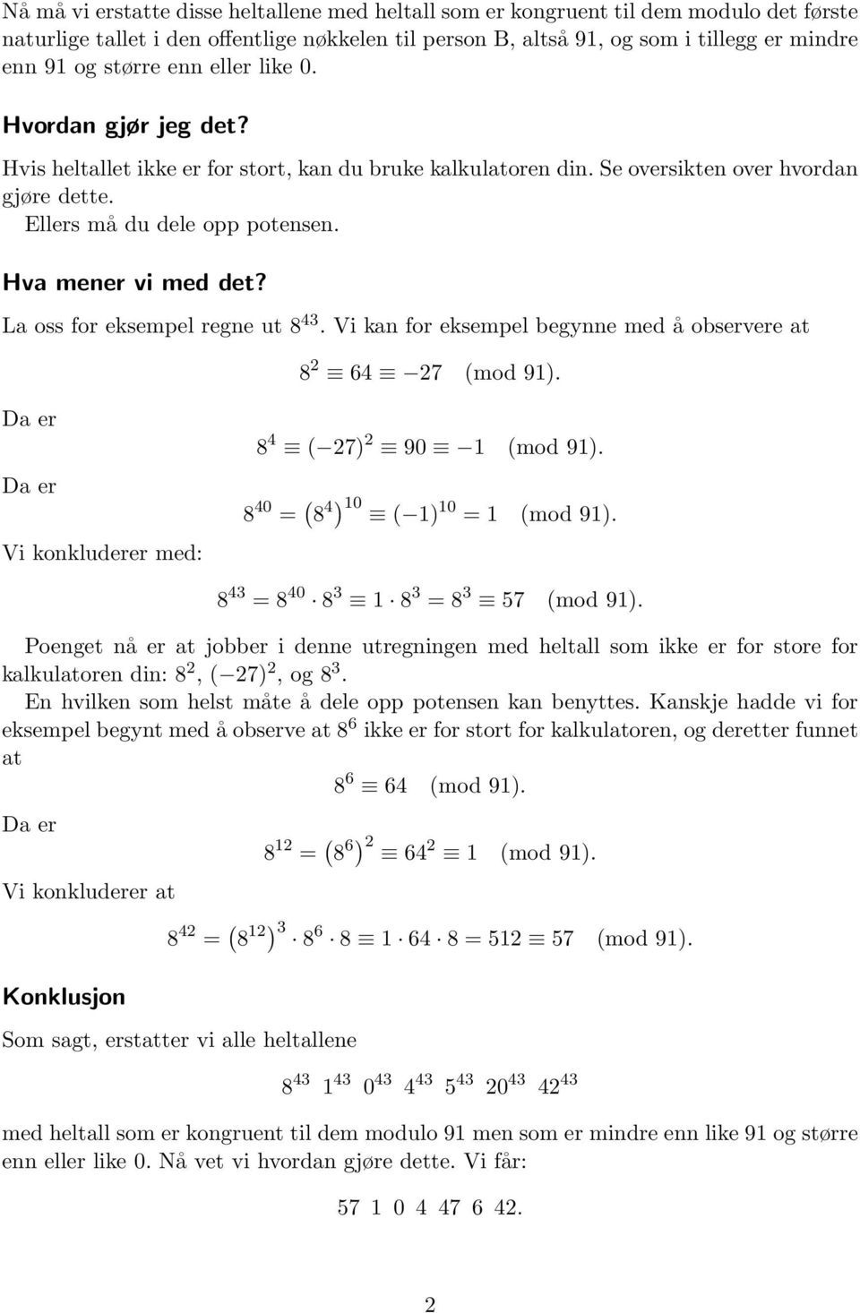 Hva mener vi med det? La oss for eksempel regne ut 8 43. Vi kan for eksempel begynne med å observere at 8 2 64 27 (mod 91). Da er Da er Vi konkluderer med: 8 4 ( 27) 2 90 1 (mod 91).