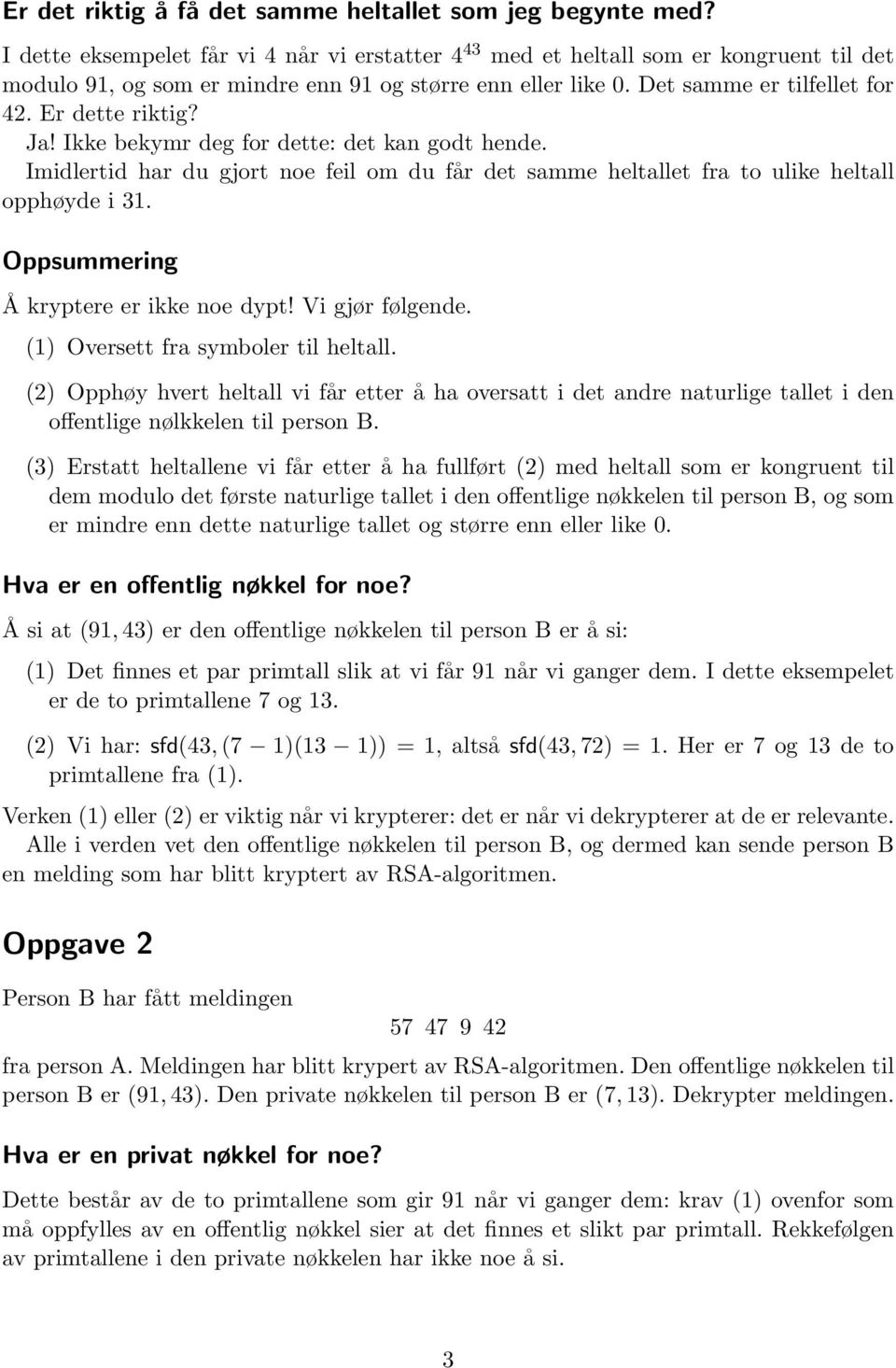 Ja! Ikke bekymr deg for dette: det kan godt hende. Imidlertid har du gjort noe feil om du får det samme heltallet fra to ulike heltall opphøyde i 31. Oppsummering Å kryptere er ikke noe dypt!