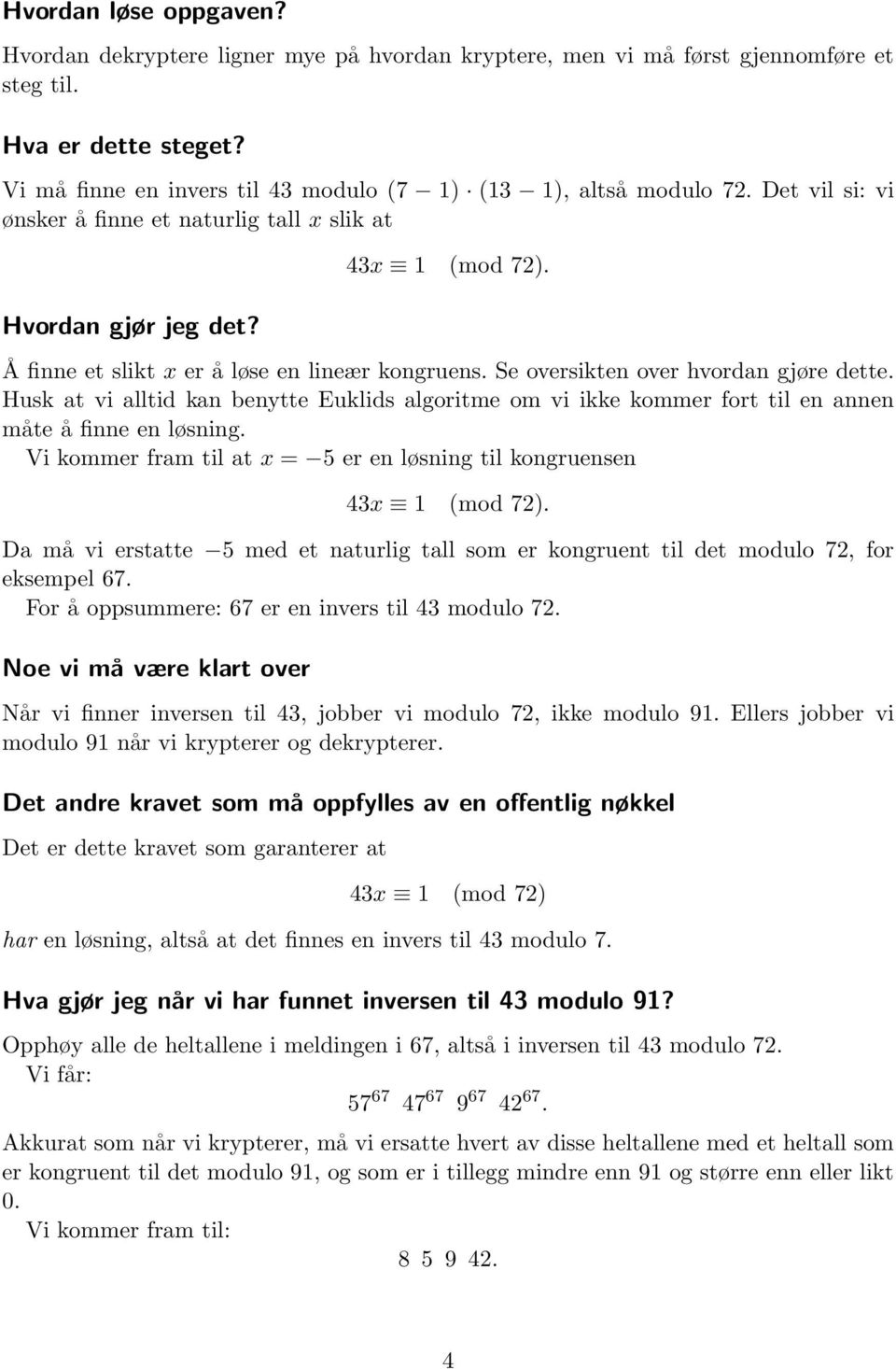 Å finne et slikt x er å løse en lineær kongruens. Se oversikten over hvordan gjøre dette. Husk at vi alltid kan benytte Euklids algoritme om vi ikke kommer fort til en annen måte å finne en løsning.