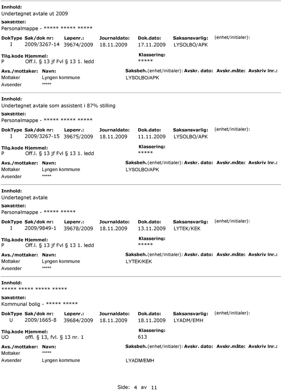 dato: Avskr.måte: Avskriv lnr.: LYSOLBO/AK nnhold: ndertegnet avtale ersonalmappe - 2009/9849-1 39678/2009 13.11.2009 Avs./mottaker: Navn: Saksbeh. Avskr. dato: Avskr.