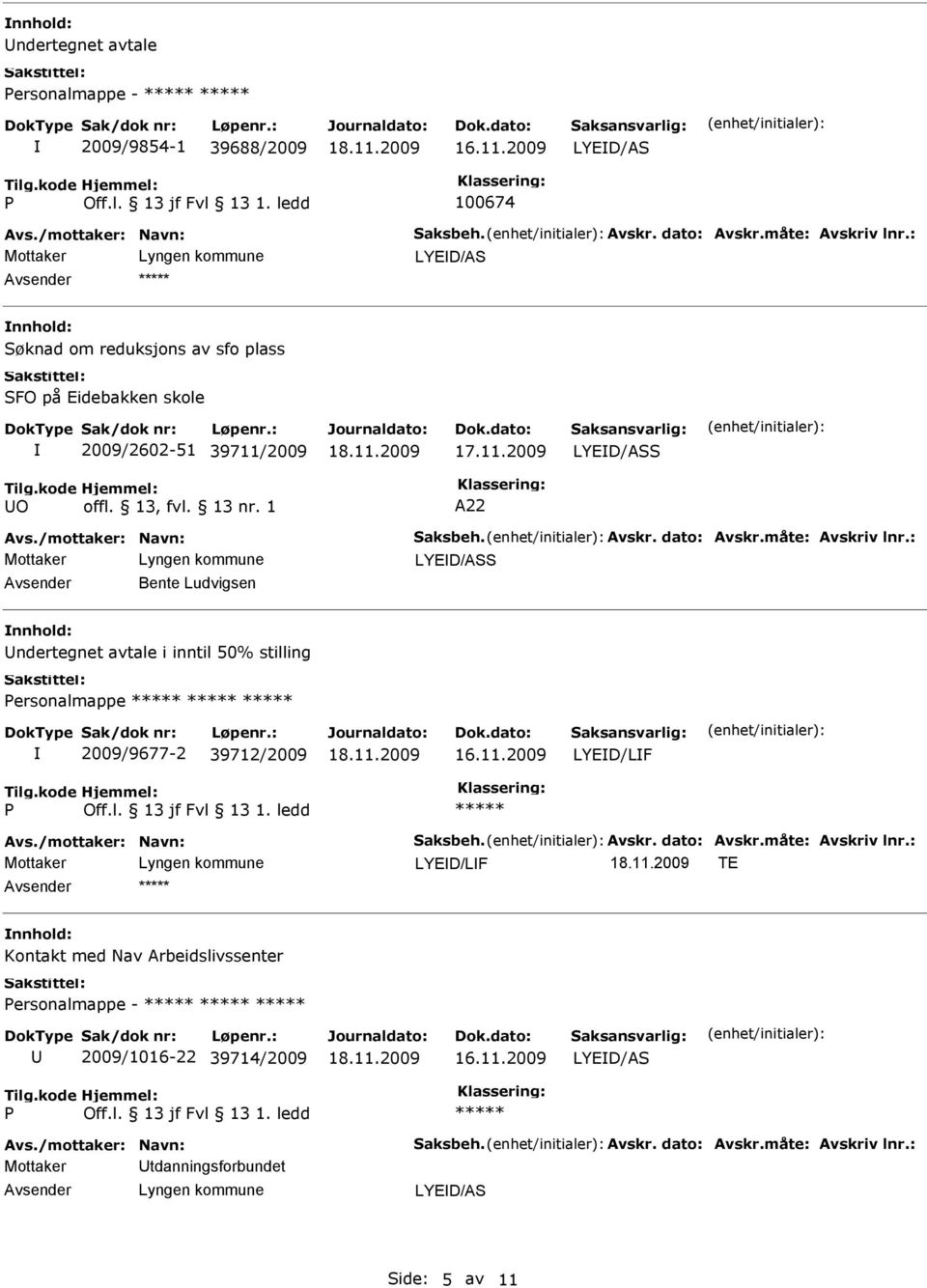 : LYED/ASS Bente Ludvigsen nnhold: ndertegnet avtale i inntil 50% stilling ersonalmappe 2009/9677-2 39712/2009 LYED/LF Avs./mottaker: Navn: Saksbeh. Avskr. dato: Avskr.