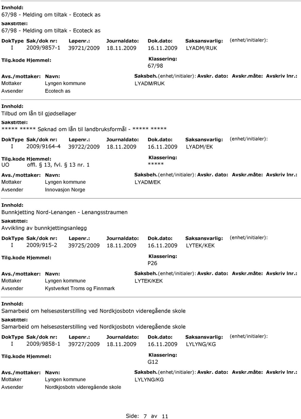 : nnovasjon Norge nnhold: Bunnkjetting Nord-Lenangen - Lenangsstraumen Avvikling av bunnkjettingsanlegg 2009/915-2 39725/2009 26 Avs./mottaker: Navn: Saksbeh. Avskr. dato: Avskr.måte: Avskriv lnr.