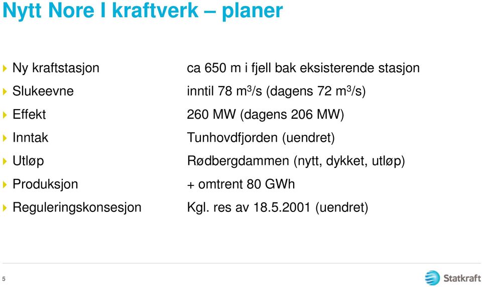 inntil 78 m 3 /s (dagens 72 m 3 /s) 260 MW (dagens 206 MW) Tunhovdfjorden