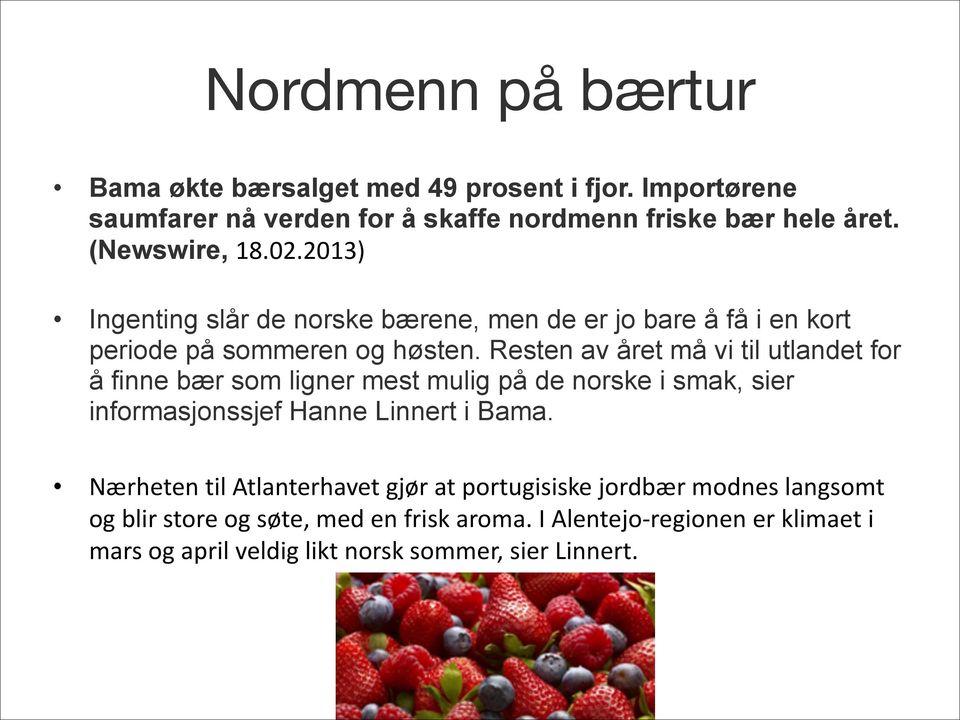 Resten av året må vi til utlandet for å finne bær som ligner mest mulig på de norske i smak, sier informasjonssjef Hanne Linnert i Bama.