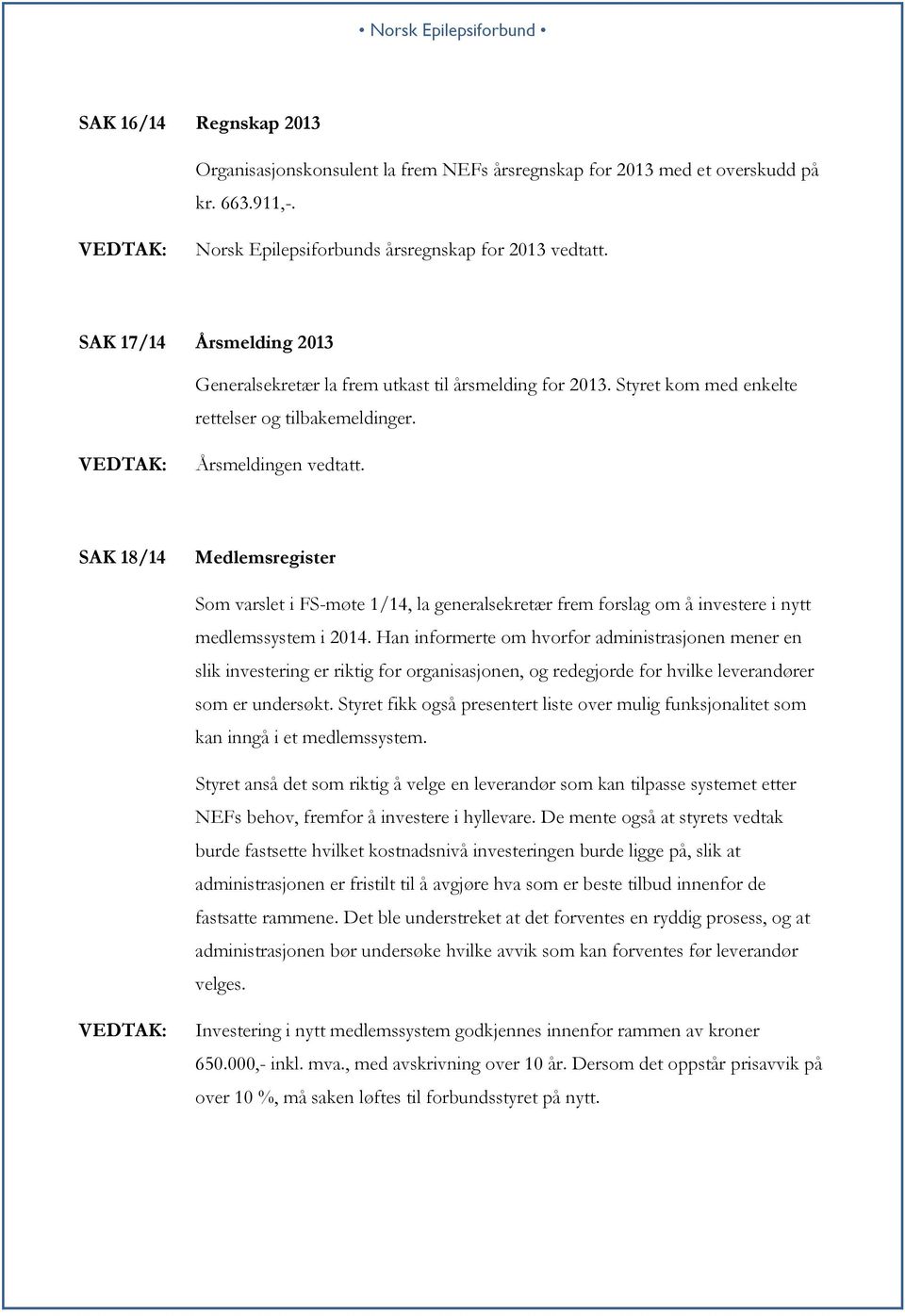 SAK 18/14 Medlemsregister Som varslet i FS-møte 1/14, la generalsekretær frem forslag om å investere i nytt medlemssystem i 2014.