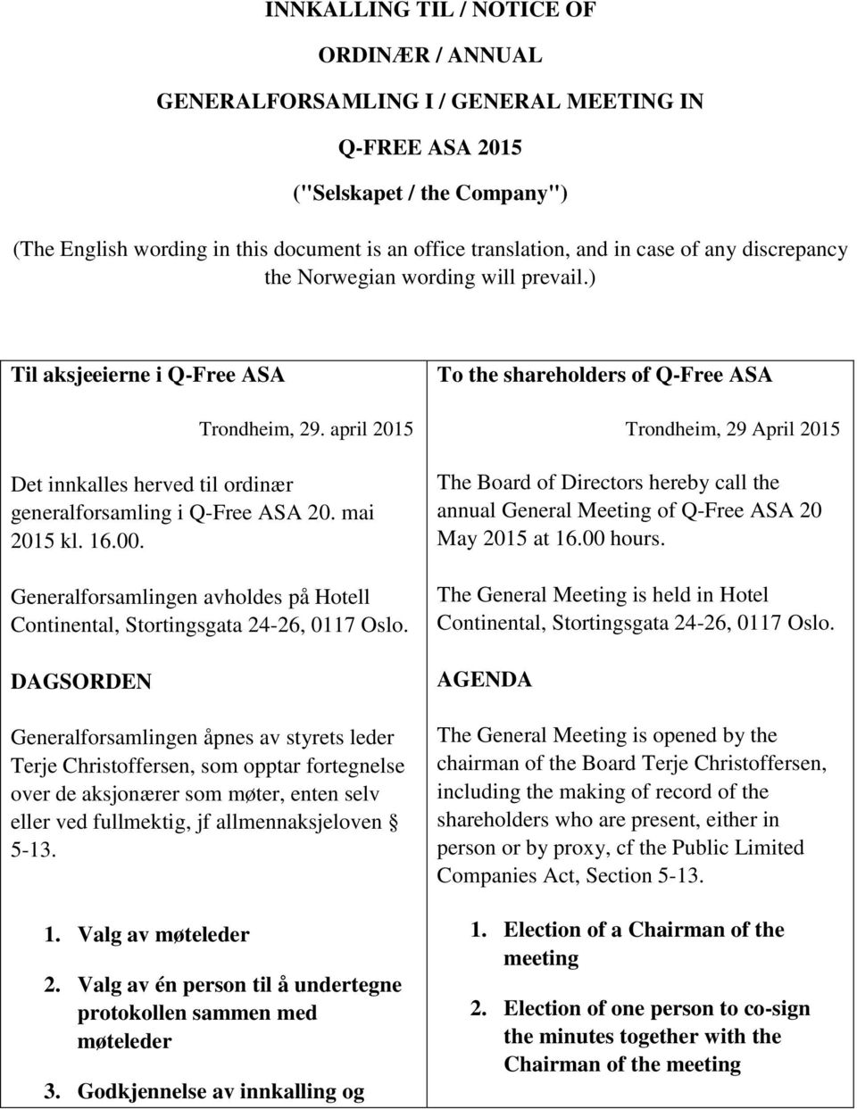 00. Generalforsamlingen avholdes på Hotell Continental, Stortingsgata 24-26, 0117 Oslo.