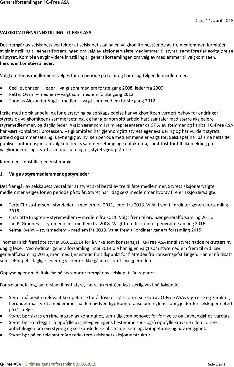 Komitéen avgir videre innstilling til generalforsamlingen om valg av medlemmer til valgkomitéen, herunder komitéens leder.