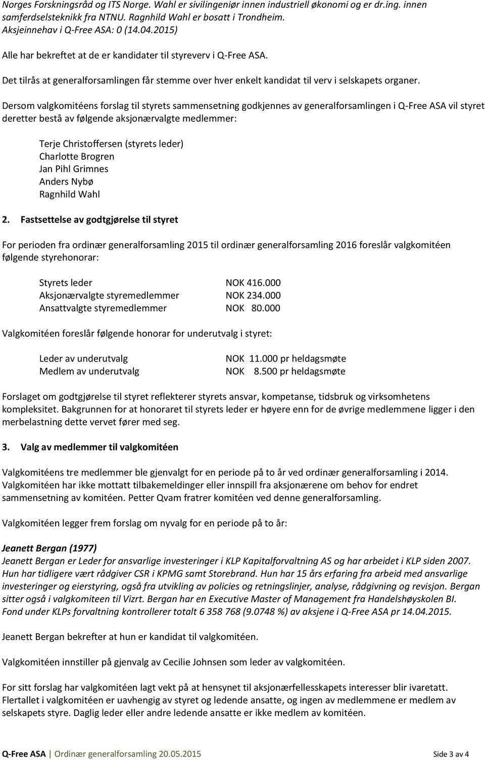 Det tilrås at generalforsamlingen får stemme over hver enkelt kandidat til verv i selskapets organer.